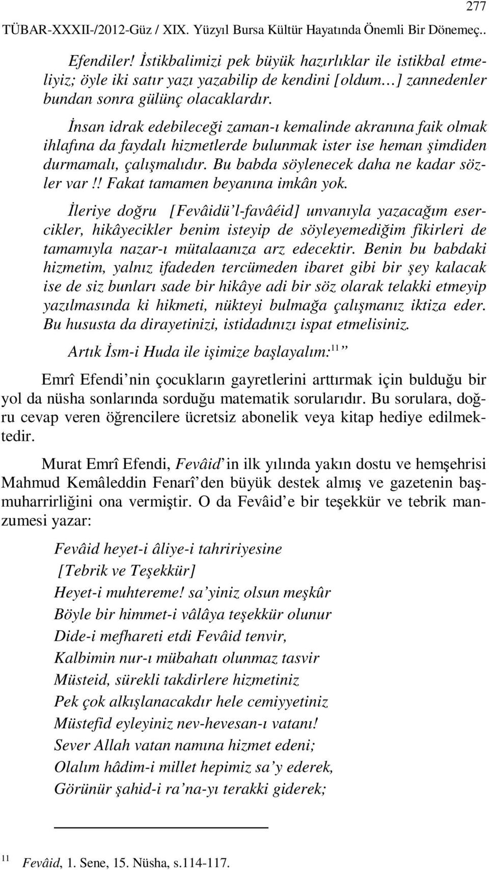 Đnsan idrak edebileceği zaman-ı kemalinde akranına faik olmak ihlafına da faydalı hizmetlerde bulunmak ister ise heman şimdiden durmamalı, çalışmalıdır. Bu babda söylenecek daha ne kadar sözler var!