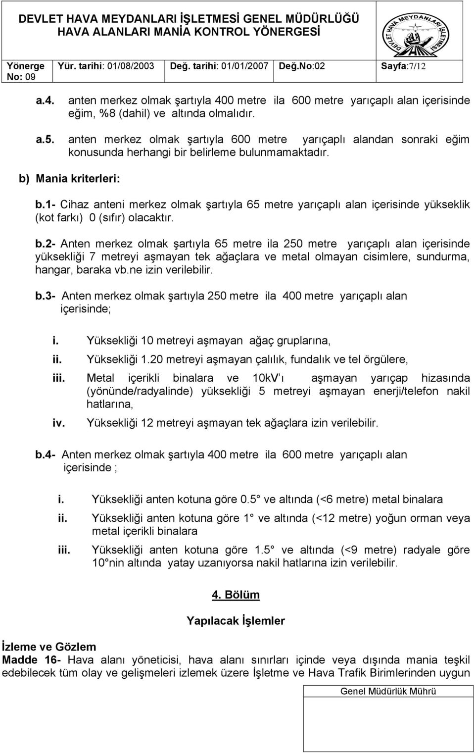 1- Cihaz anteni merkez olmak şartıyla 65 metre yarıçaplı alan içerisinde yükseklik (kot farkı) 0 (sıfır) olacaktır. b.