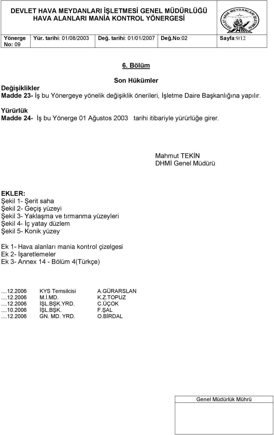 Yürürlük Madde 24- İş bu 01 Ağustos 2003 tarihi itibariyle yürürlüğe girer.