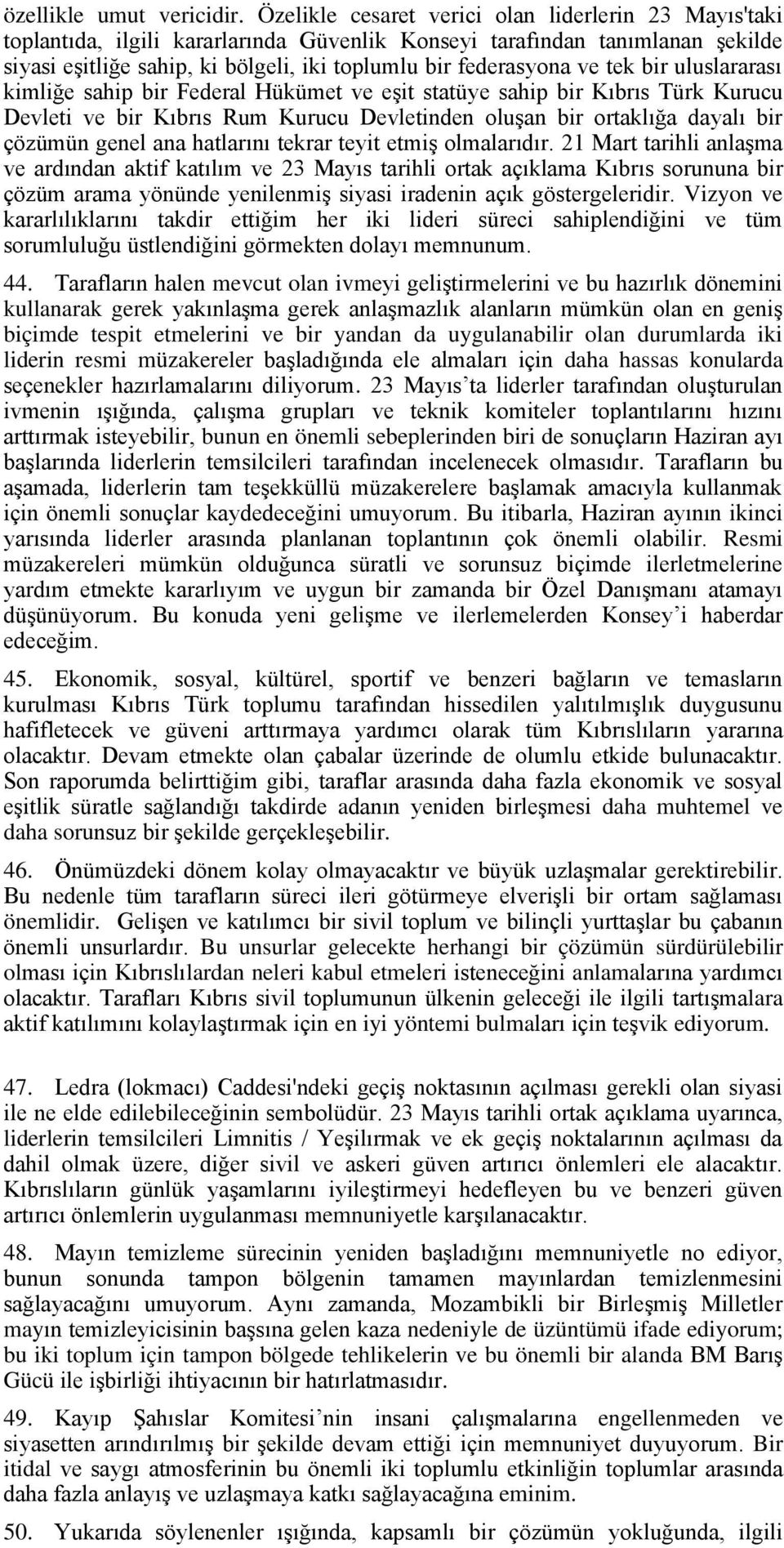 tek bir uluslararası kimliğe sahip bir Federal Hükümet ve eşit statüye sahip bir Kıbrıs Türk Kurucu Devleti ve bir Kıbrıs Rum Kurucu Devletinden oluşan bir ortaklığa dayalı bir çözümün genel ana