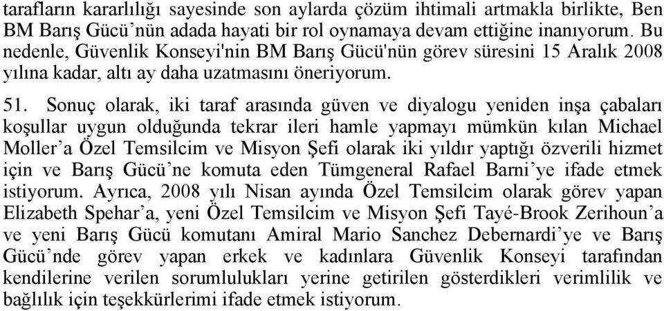 Sonuç olarak, iki taraf arasında güven ve diyalogu yeniden inşa çabaları koşullar uygun olduğunda tekrar ileri hamle yapmayı mümkün kılan Michael Moller a Özel Temsilcim ve Misyon Şefi olarak iki