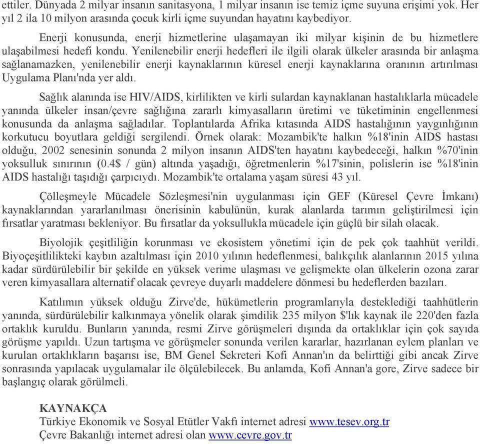 Yenilenebilir enerji hedefleri ile ilgili olarak ülkeler arasında bir anlaşma sağlanamazken, yenilenebilir enerji kaynaklarının küresel enerji kaynaklarına oranının artırılması Uygulama Planı'nda yer