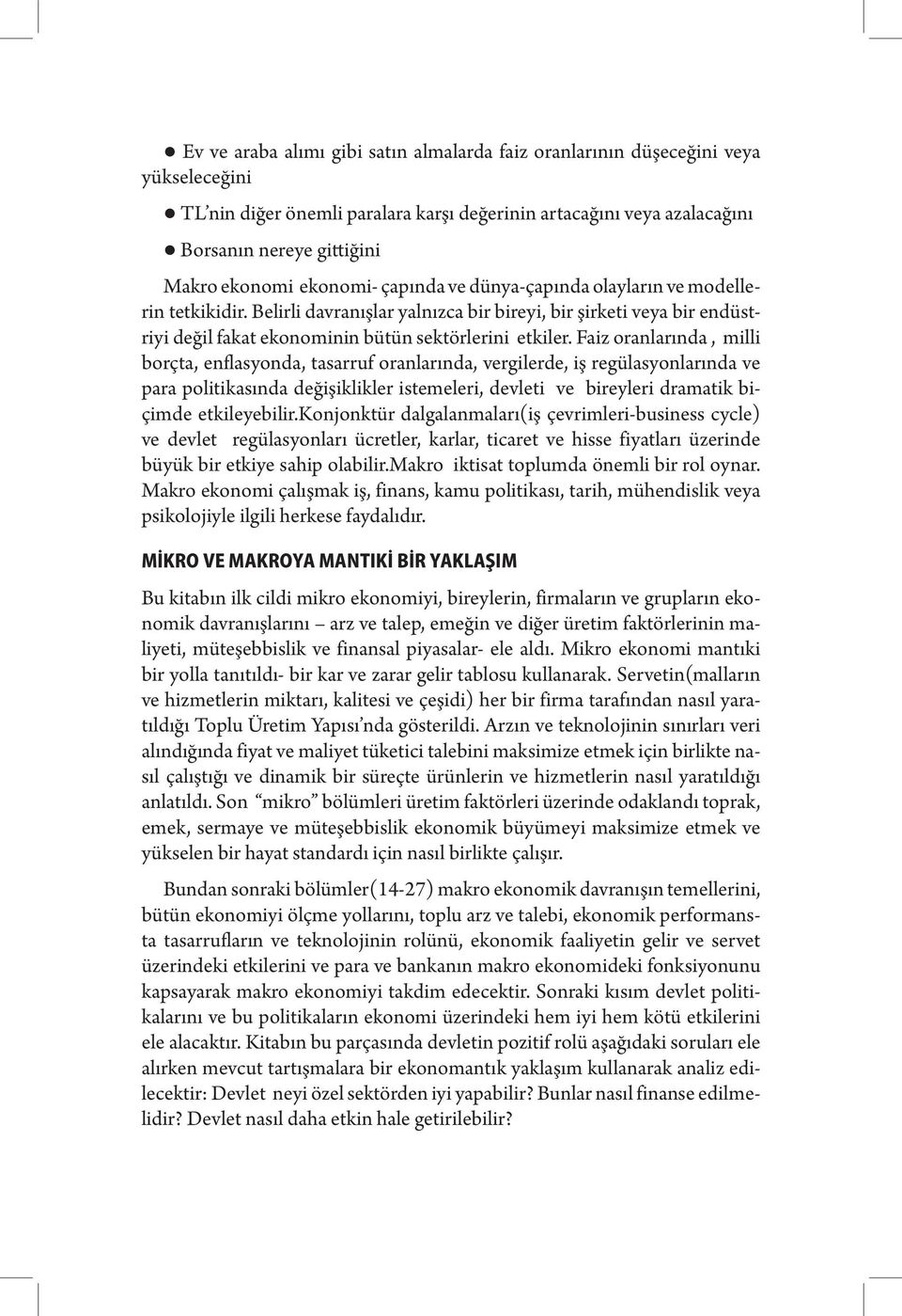 Faiz oranlarında, milli borçta, enflasyonda, tasarruf oranlarında, vergilerde, iş regülasyonlarında ve para politikasında değişiklikler istemeleri, devleti ve bireyleri dramatik biçimde etkileyebilir.