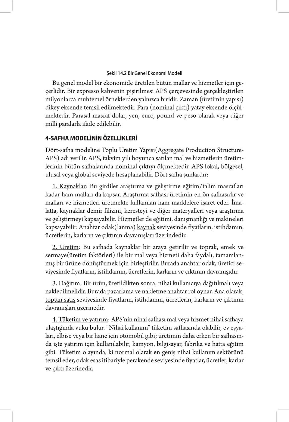 Para (nominal çıktı) yatay eksende ölçülmektedir. Parasal masraf dolar, yen, euro, pound ve peso olarak veya diğer milli paralarla ifade edilebilir.