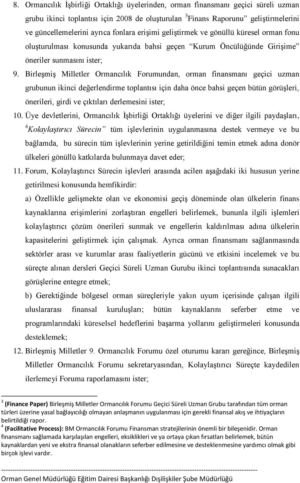 Birleşmiş Milletler Ormancılık Forumundan, orman finansmanı geçici uzman grubunun ikinci değerlendirme toplantısı için daha önce bahsi geçen bütün görüşleri, önerileri, girdi ve çıktıları derlemesini