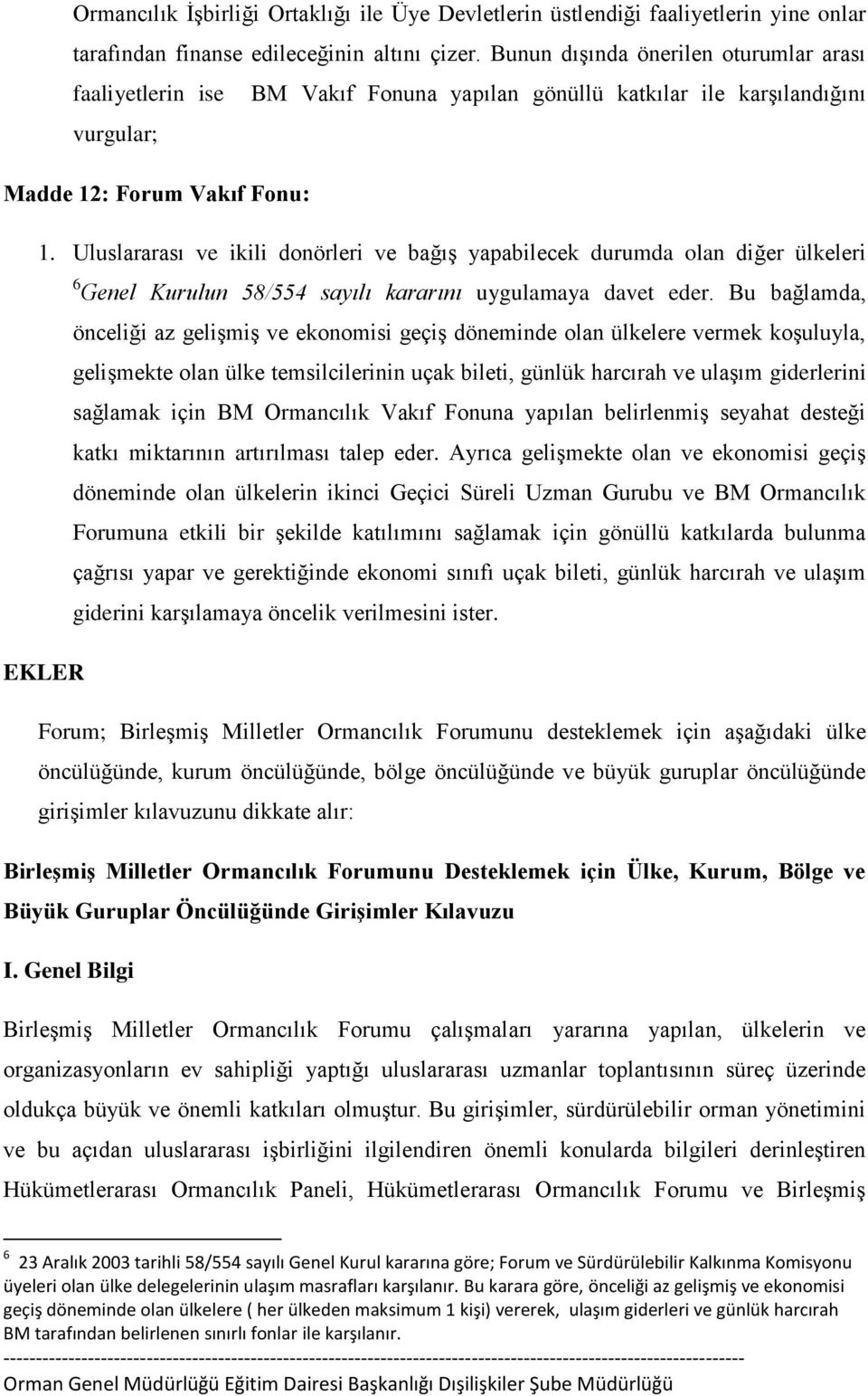 Uluslararası ve ikili donörleri ve bağış yapabilecek durumda olan diğer ülkeleri 6 Genel Kurulun 58/554 sayılı kararını uygulamaya davet eder.