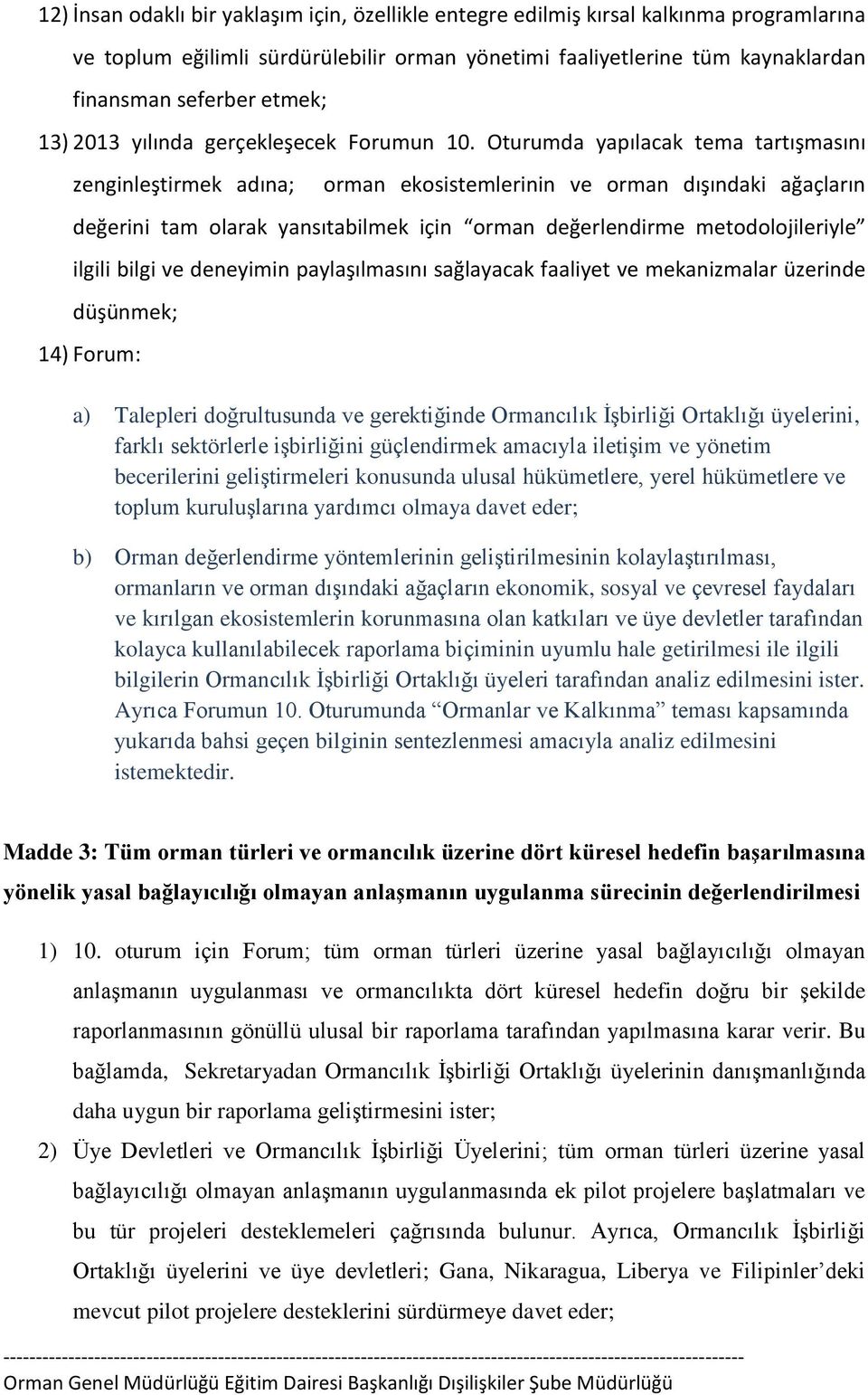 Oturumda yapılacak tema tartışmasını zenginleştirmek adına; orman ekosistemlerinin ve orman dışındaki ağaçların değerini tam olarak yansıtabilmek için orman değerlendirme metodolojileriyle ilgili