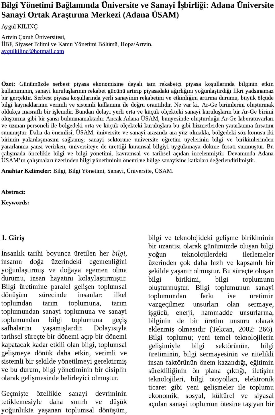 com Özet: Günümüzde serbest piyasa ekonomisine dayalı tam rekabetçi piyasa koşullarında bilginin etkin kullanımının, sanayi kuruluşlarının rekabet gücünü artırıp piyasadaki ağırlığını yoğunlaştırdığı