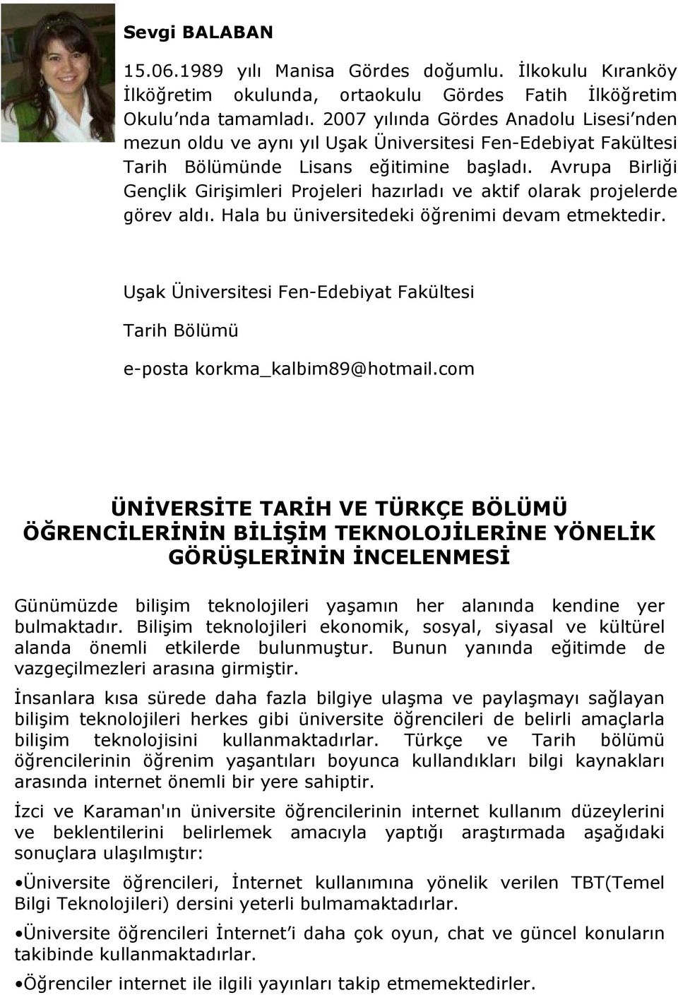 Avrupa Birliği Gençlik Girişimleri Projeleri hazırladı ve aktif olarak projelerde görev aldı. Hala bu üniversitedeki öğrenimi devam etmektedir.