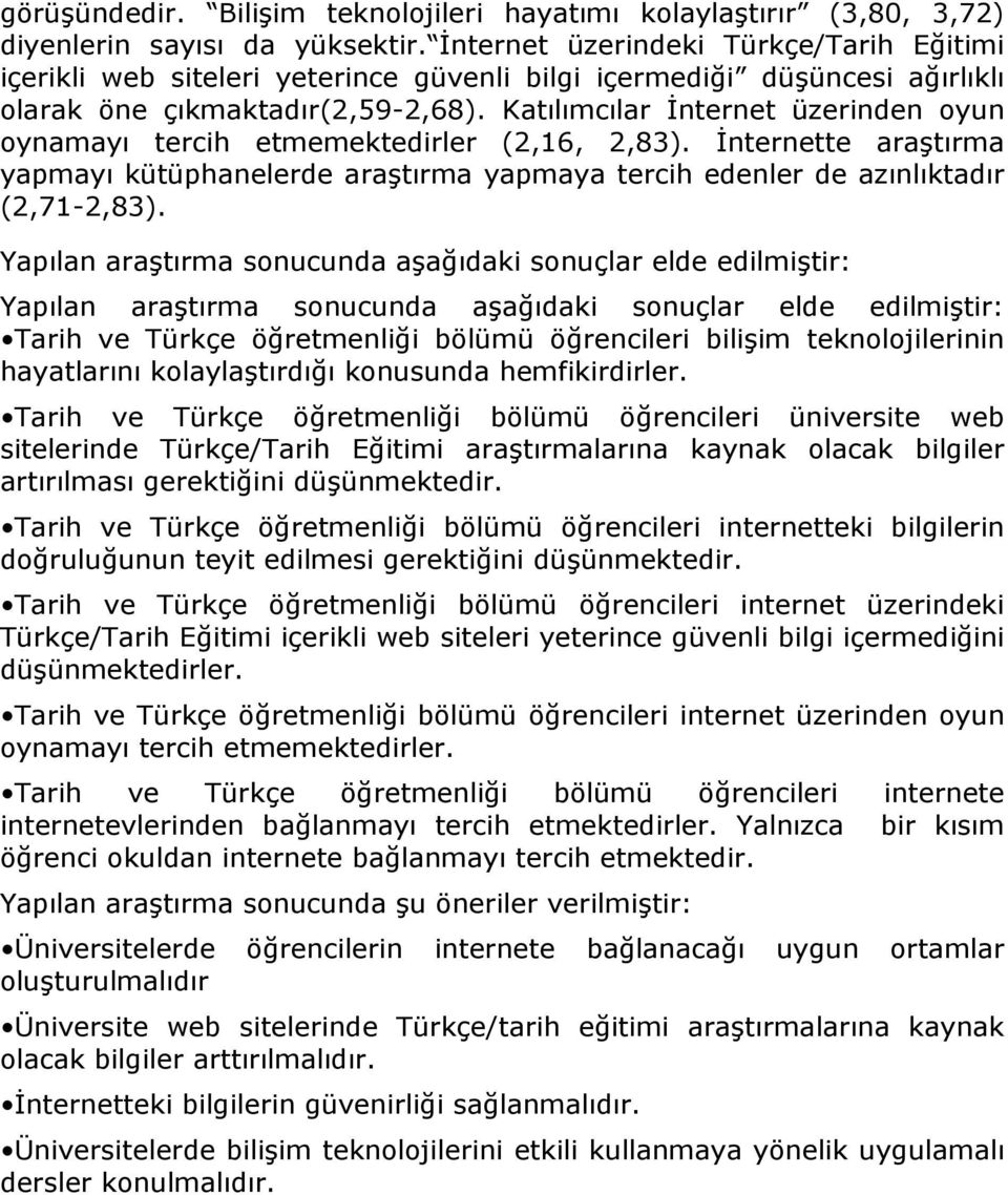 Katılımcılar İnternet üzerinden oyun oynamayı tercih etmemektedirler (2,16, 2,83). İnternette araştırma yapmayı kütüphanelerde araştırma yapmaya tercih edenler de azınlıktadır (2,71-2,83).