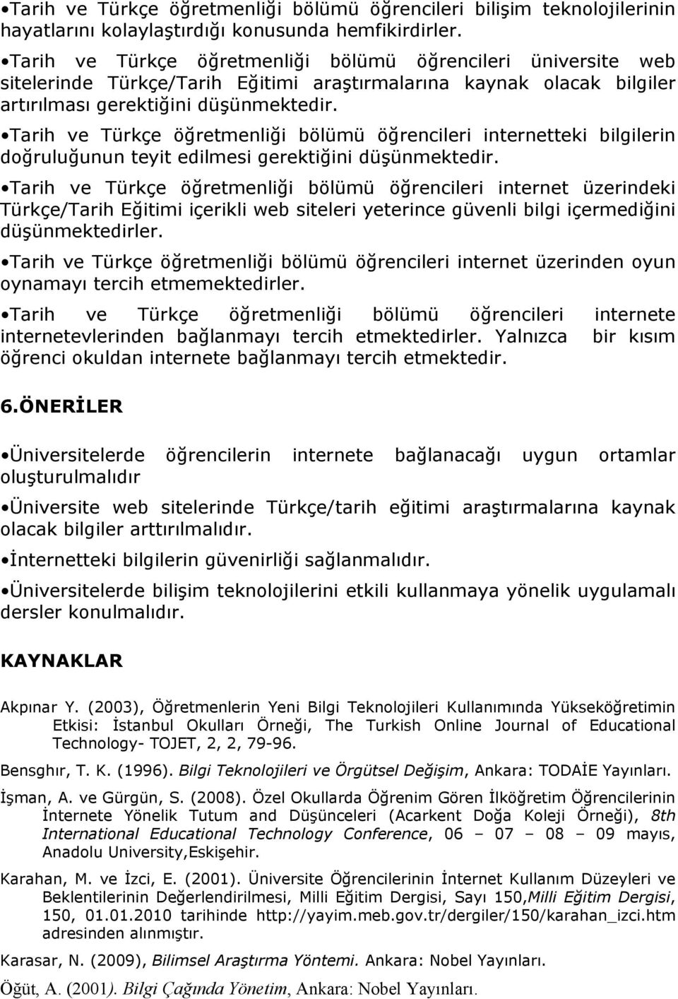 Tarih ve Türkçe öğretmenliği bölümü öğrencileri internetteki bilgilerin doğruluğunun teyit edilmesi gerektiğini düşünmektedir.