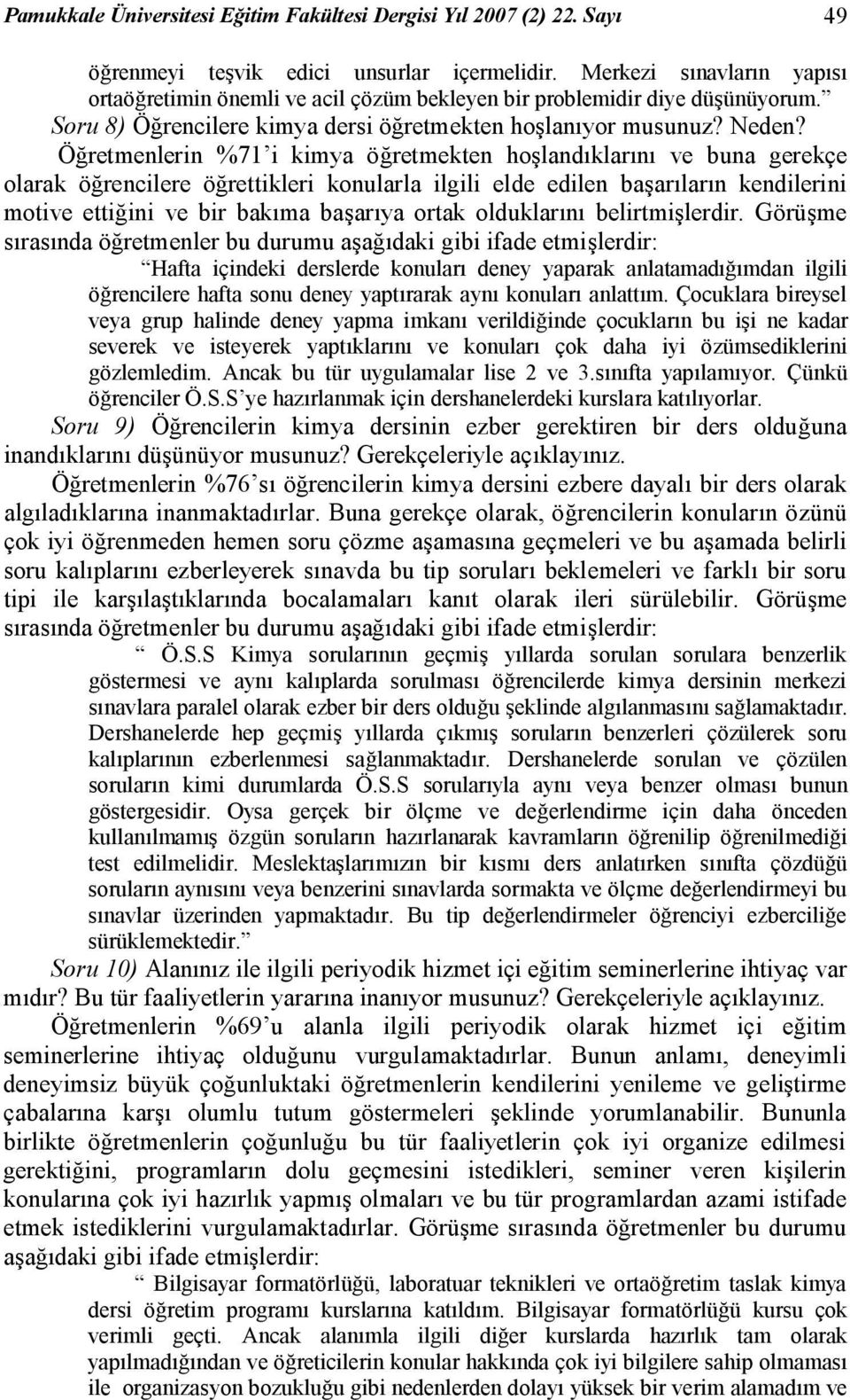 Öğretmenlerin %71 i kimya öğretmekten hoşlandıklarını ve buna gerekçe olarak öğrencilere öğrettikleri konularla ilgili elde edilen başarıların kendilerini motive ettiğini ve bir bakıma başarıya ortak