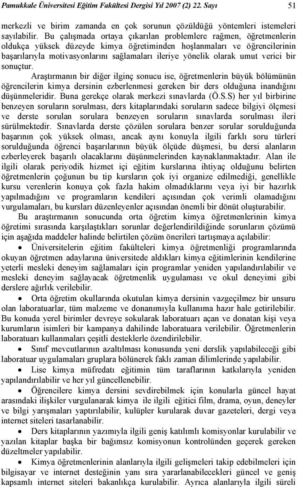 olarak umut verici bir sonuçtur. Araştırmanın bir diğer ilginç sonucu ise, öğretmenlerin büyük bölümünün öğrencilerin kimya dersinin ezberlenmesi gereken bir ders olduğuna inandığını düşünmeleridir.