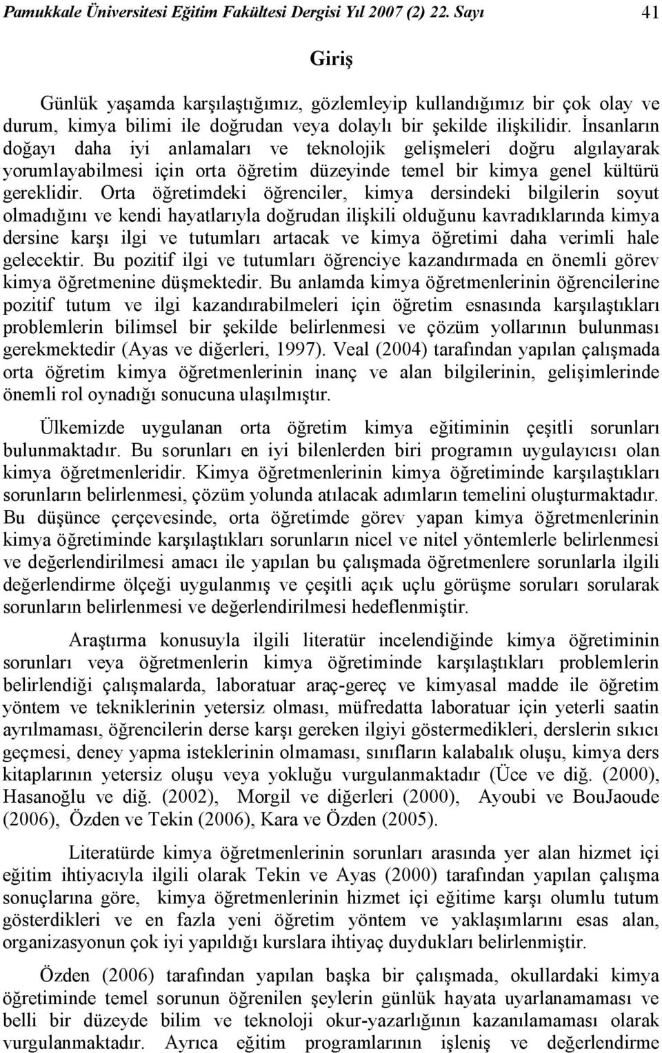 İnsanların doğayı daha iyi anlamaları ve teknolojik gelişmeleri doğru algılayarak yorumlayabilmesi için orta öğretim düzeyinde temel bir kimya genel kültürü gereklidir.