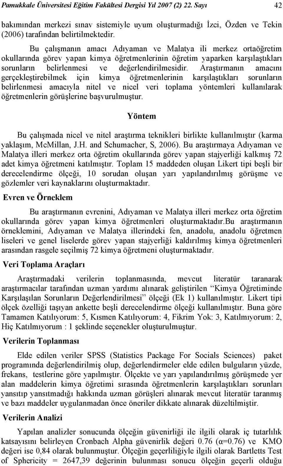 Araştırmanın amacını gerçekleştirebilmek için kimya öğretmenlerinin karşılaştıkları sorunların belirlenmesi amacıyla nitel ve nicel veri toplama yöntemleri kullanılarak öğretmenlerin görüşlerine