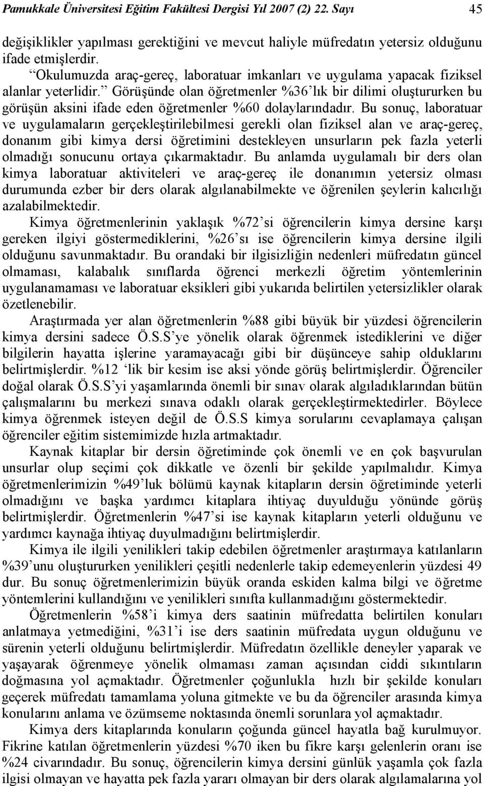 Görüşünde olan öğretmenler %36 lık bir dilimi oluştururken bu görüşün aksini ifade eden öğretmenler %60 dolaylarındadır.