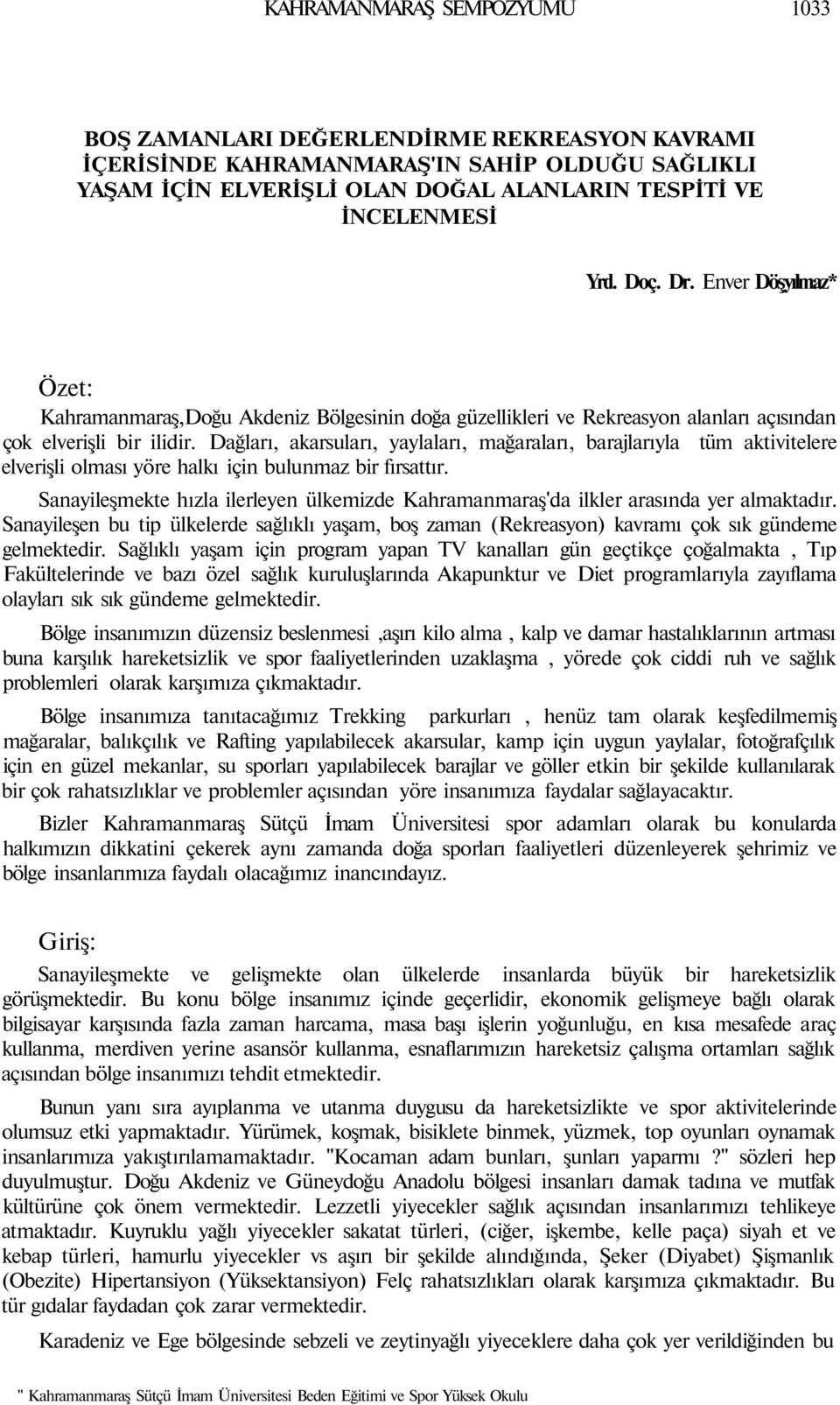 Dağları, akarsuları, yaylaları, mağaraları, barajlarıyla tüm aktivitelere elverişli olması yöre halkı için bulunmaz bir fırsattır.