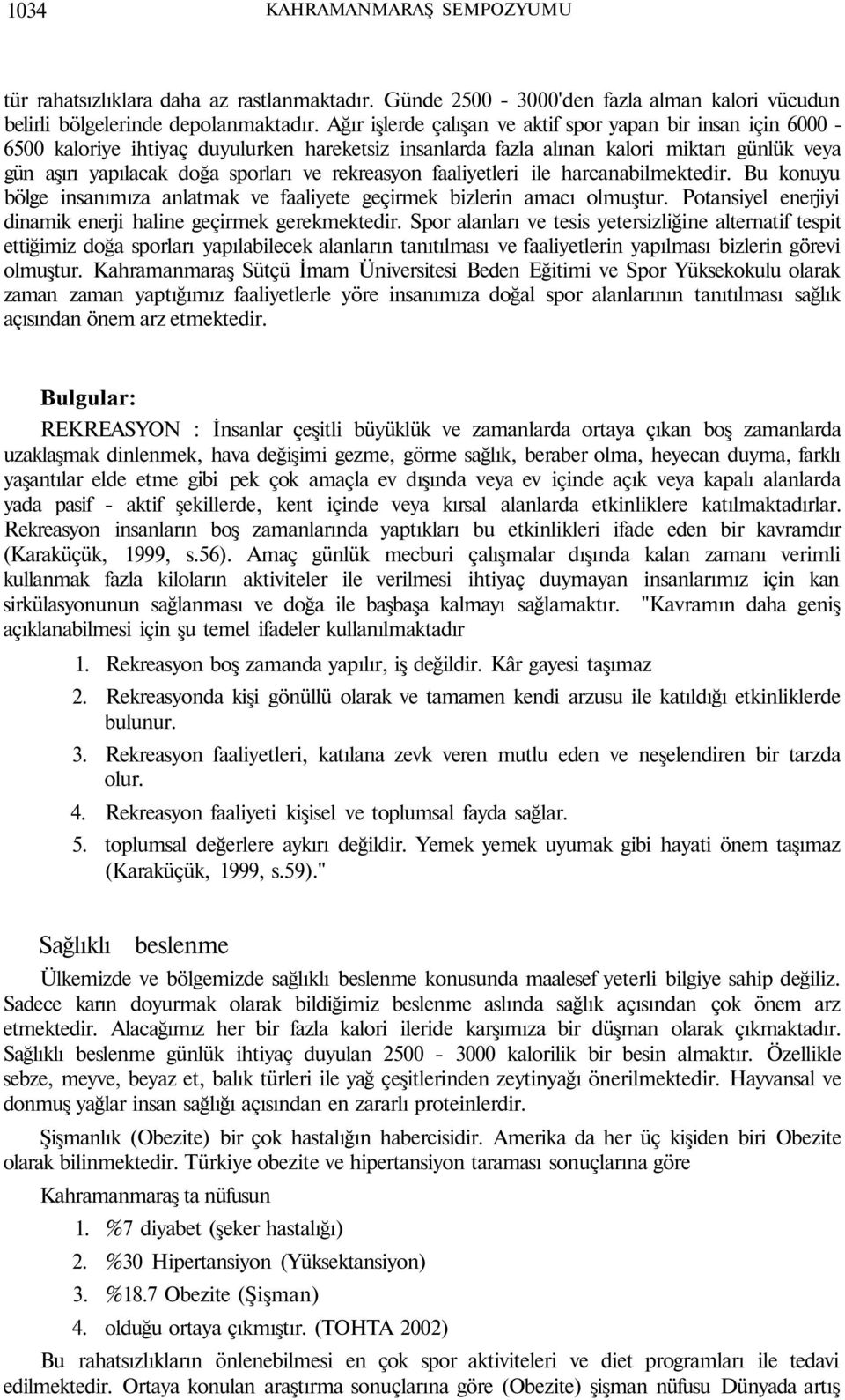 rekreasyon faaliyetleri ile harcanabilmektedir. Bu konuyu bölge insanımıza anlatmak ve faaliyete geçirmek bizlerin amacı olmuştur. Potansiyel enerjiyi dinamik enerji haline geçirmek gerekmektedir.