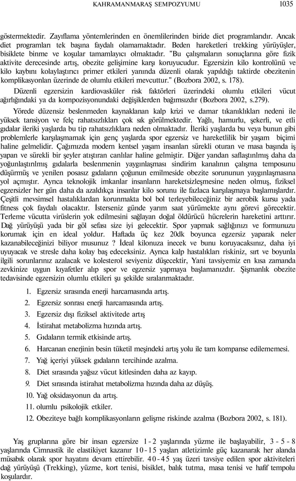 Egzersizin kilo kontrolünü ve kilo kaybını kolaylaştırıcı primer etkileri yanında düzenli olarak yapıldığı taktirde obezitenin komplikasyonlan üzerinde de olumlu etkileri mevcuttur." (Bozbora 2002, s.