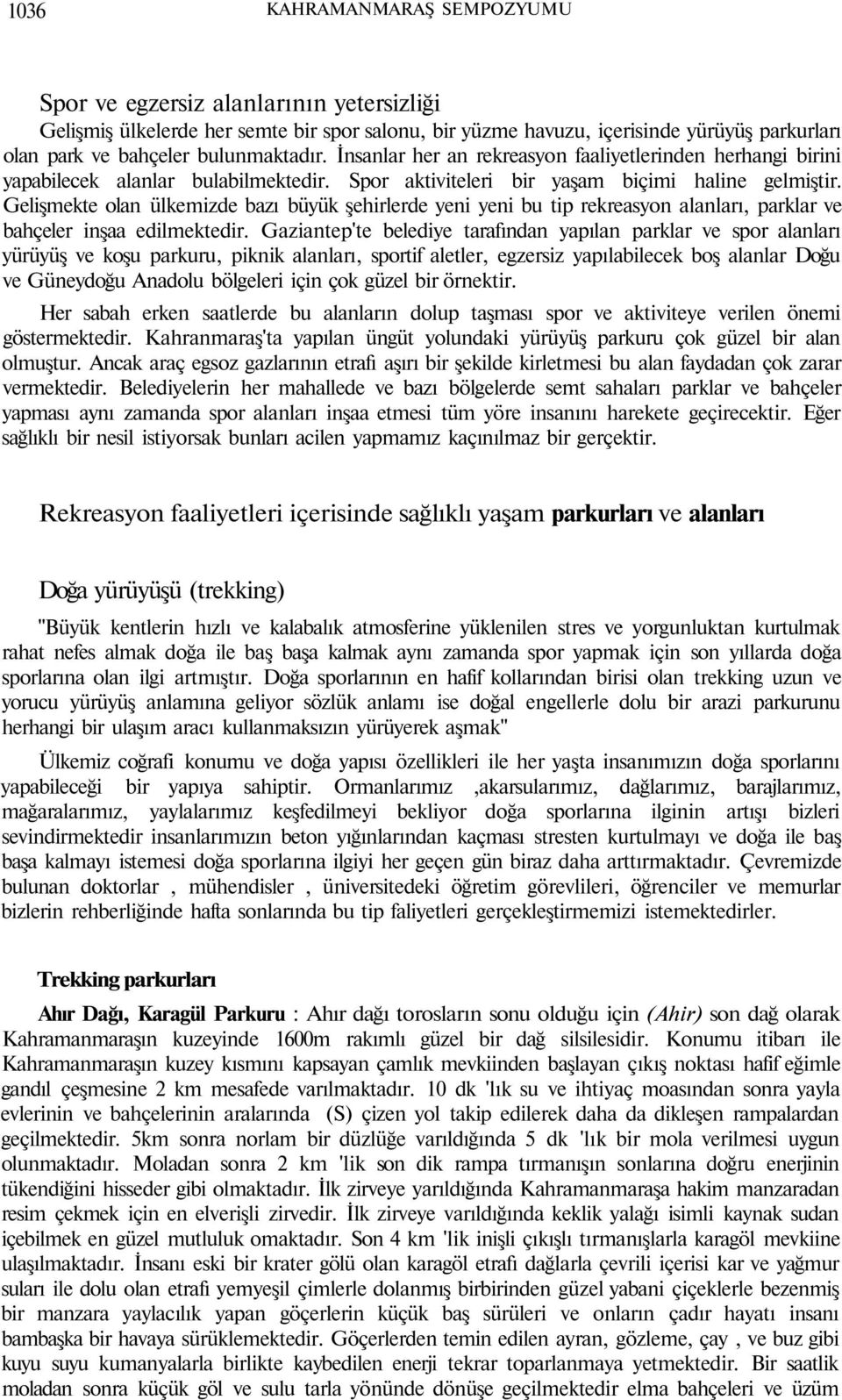 Gelişmekte olan ülkemizde bazı büyük şehirlerde yeni yeni bu tip rekreasyon alanları, parklar ve bahçeler inşaa edilmektedir.