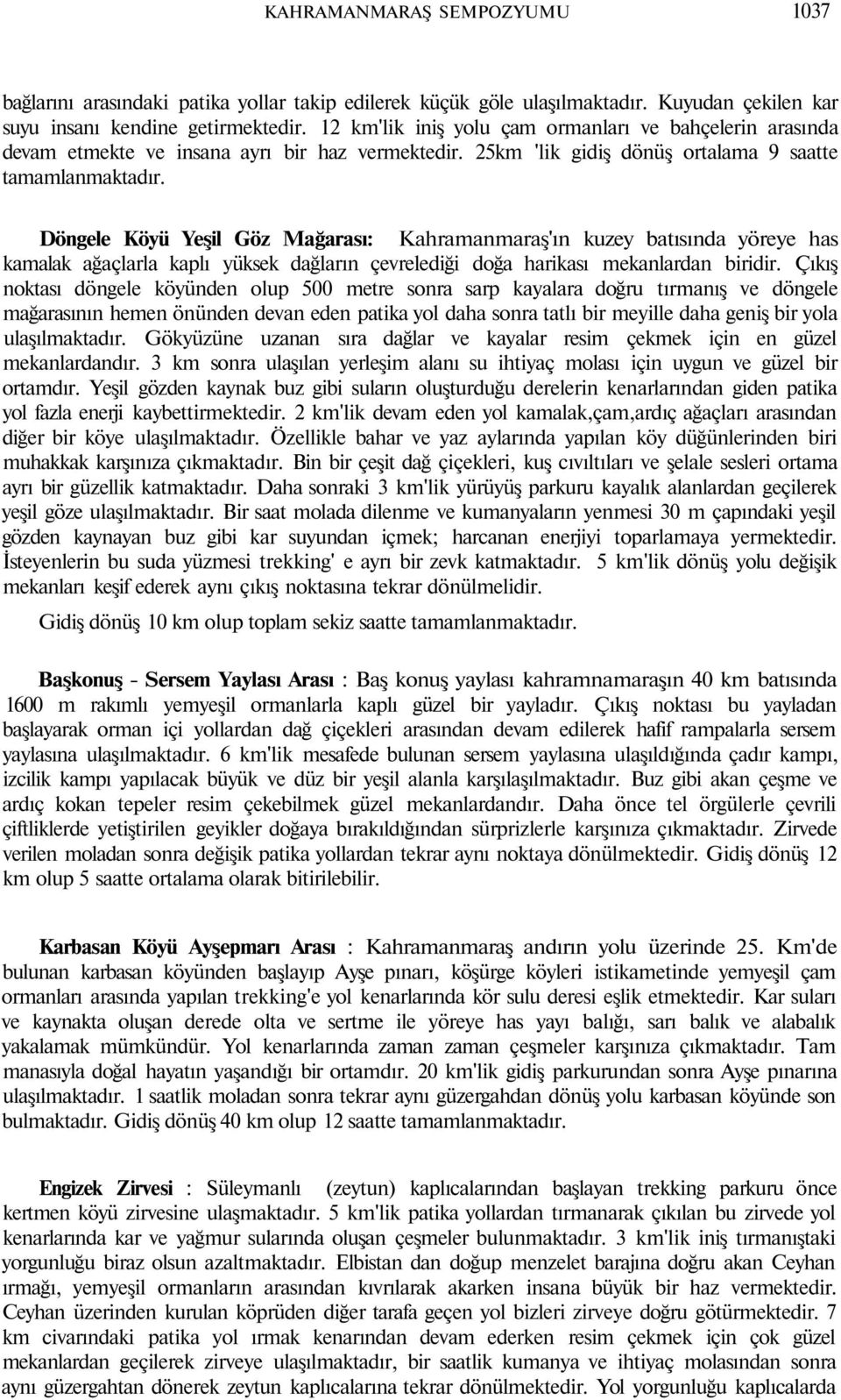 Döngele Köyü Yeşil Göz Mağarası: Kahramanmaraş'ın kuzey batısında yöreye has kamalak ağaçlarla kaplı yüksek dağların çevrelediği doğa harikası mekanlardan biridir.