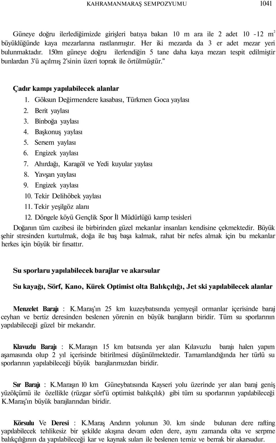 " Çadır kampı yapılabilecek alanlar 1. Göksun Değirmendere kasabası, Türkmen Goca yaylası 2. Berit yaylası 3. Binboğa yaylası 4. Başkonuş yaylası 5. Sersem yaylası 6. Engizek yaylası 7.