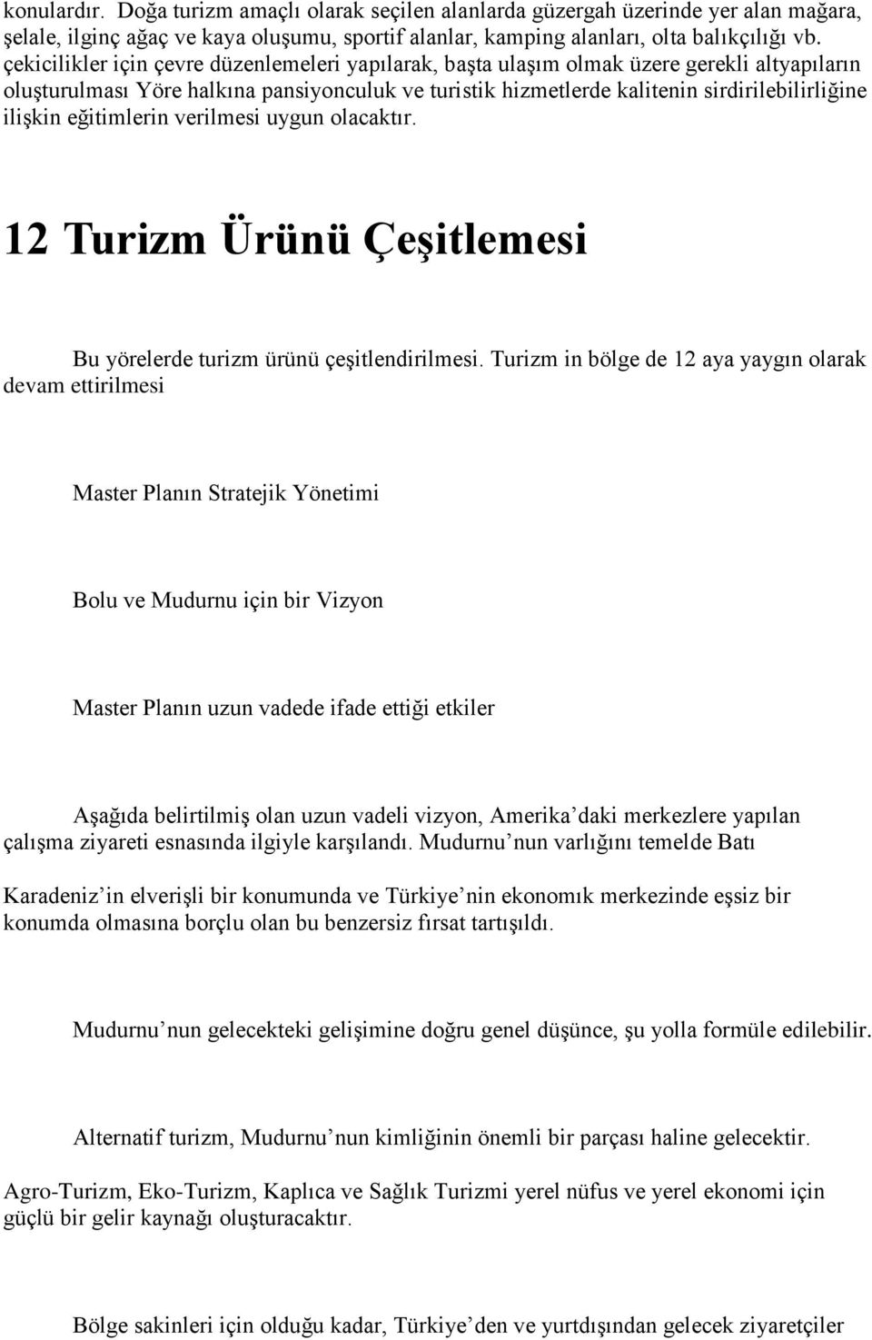 eğitimlerin verilmesi uygun olacaktır. 12 Turizm Ürünü Çeşitlemesi Bu yörelerde turizm ürünü çeşitlendirilmesi.