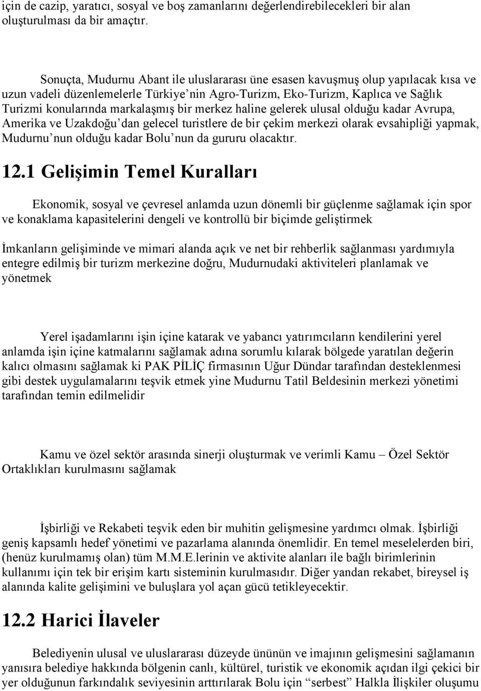 bir merkez haline gelerek ulusal olduğu kadar Avrupa, Amerika ve Uzakdoğu dan gelecel turistlere de bir çekim merkezi olarak evsahipliği yapmak, Mudurnu nun olduğu kadar Bolu nun da gururu olacaktır.