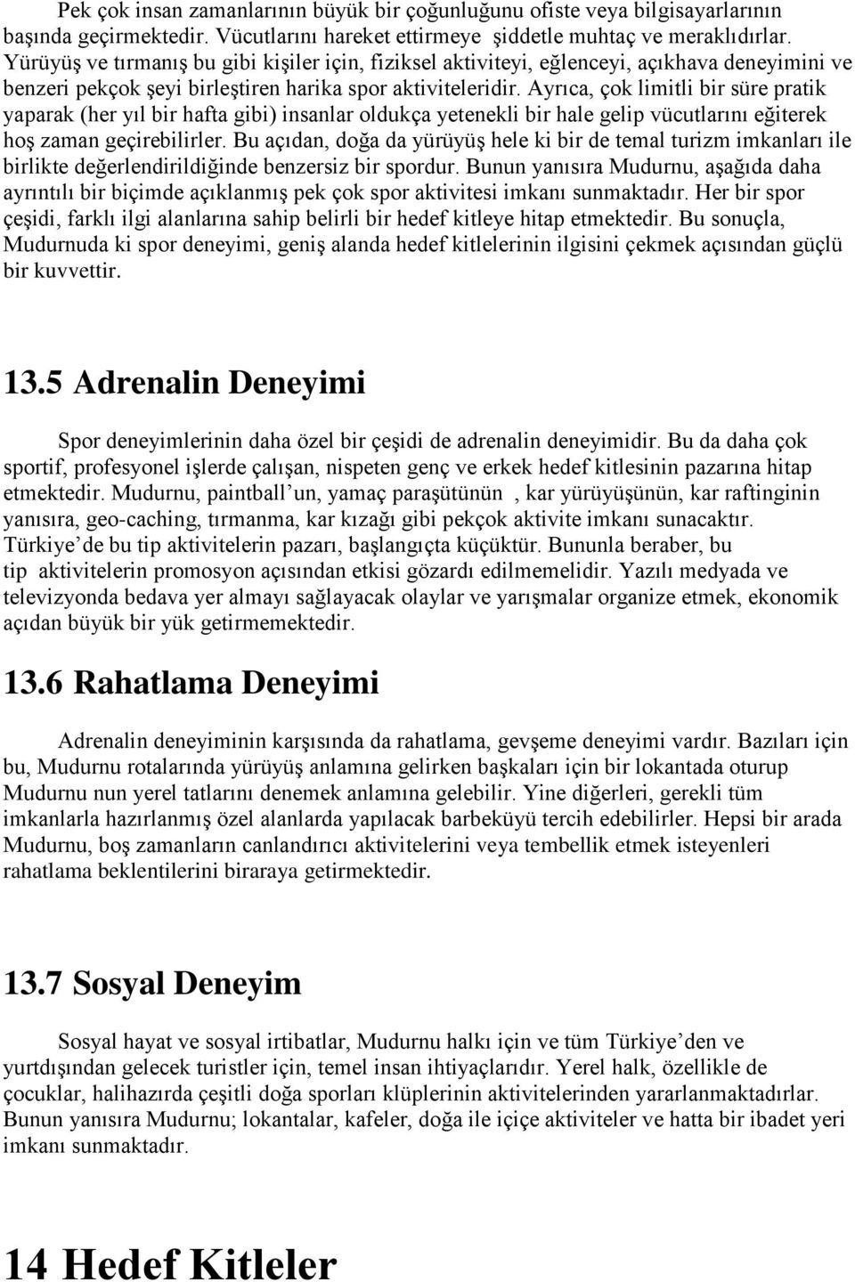 Ayrıca, çok limitli bir süre pratik yaparak (her yıl bir hafta gibi) insanlar oldukça yetenekli bir hale gelip vücutlarını eğiterek hoş zaman geçirebilirler.