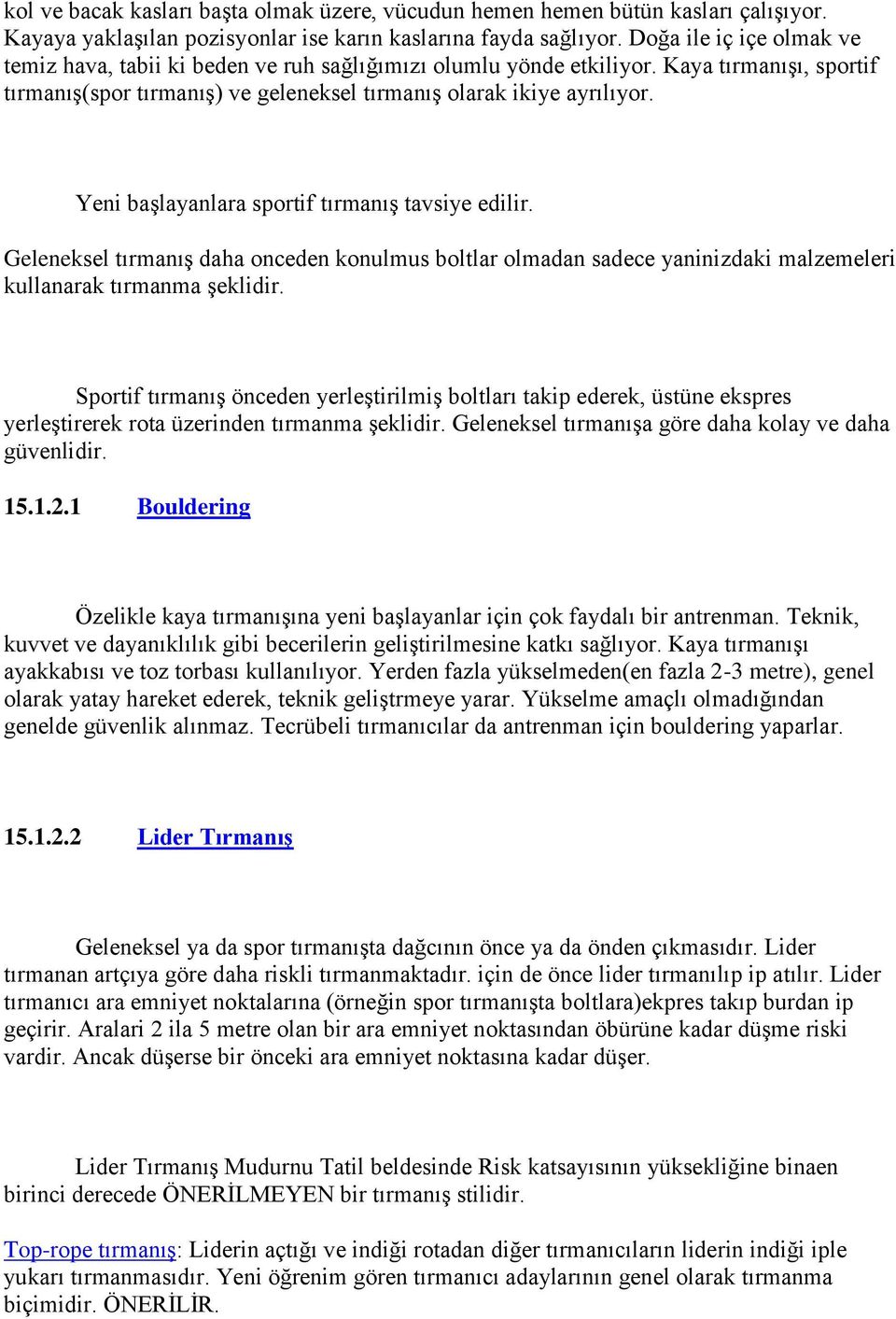 Yeni başlayanlara sportif tırmanış tavsiye edilir. Geleneksel tırmanış daha onceden konulmus boltlar olmadan sadece yaninizdaki malzemeleri kullanarak tırmanma şeklidir.