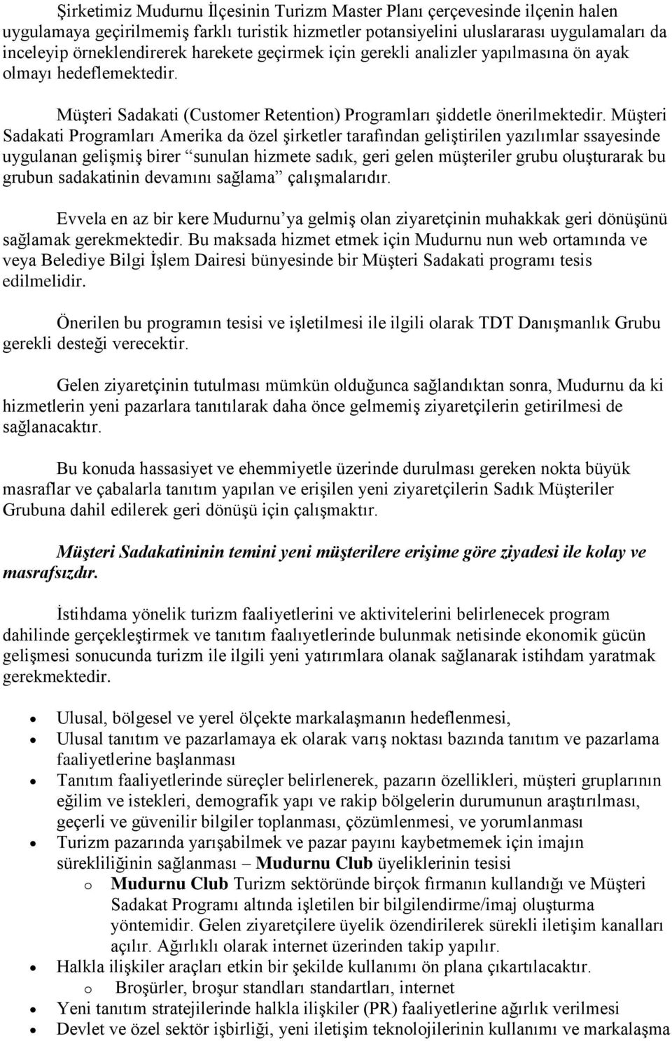 Müşteri Sadakati Programları Amerika da özel şirketler tarafından geliştirilen yazılımlar ssayesinde uygulanan gelişmiş birer sunulan hizmete sadık, geri gelen müşteriler grubu oluşturarak bu grubun