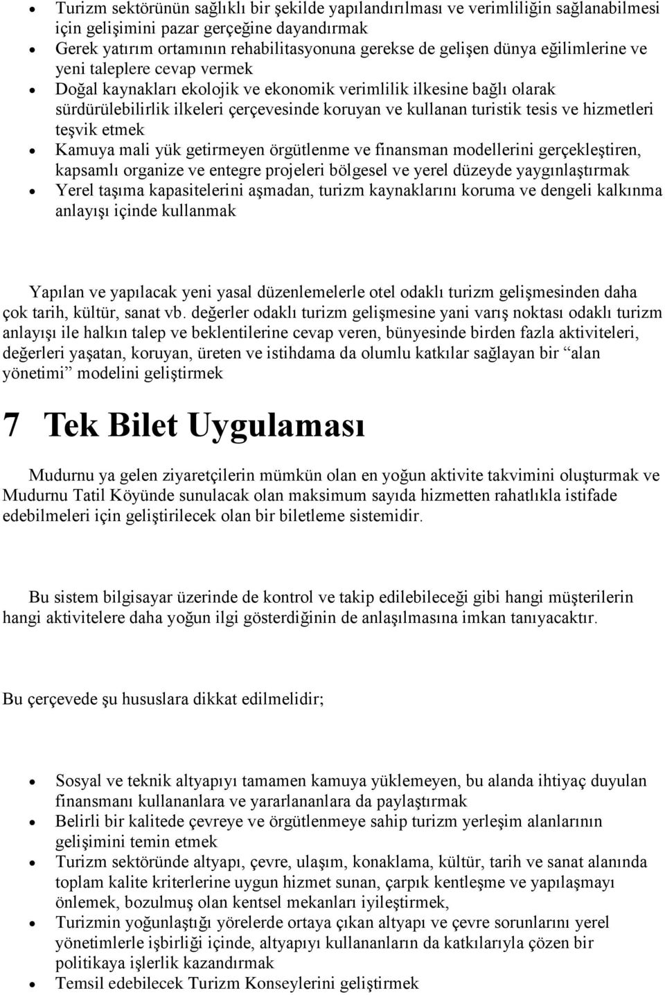 hizmetleri teşvik etmek Kamuya mali yük getirmeyen örgütlenme ve finansman modellerini gerçekleştiren, kapsamlı organize ve entegre projeleri bölgesel ve yerel düzeyde yaygınlaştırmak Yerel taşıma