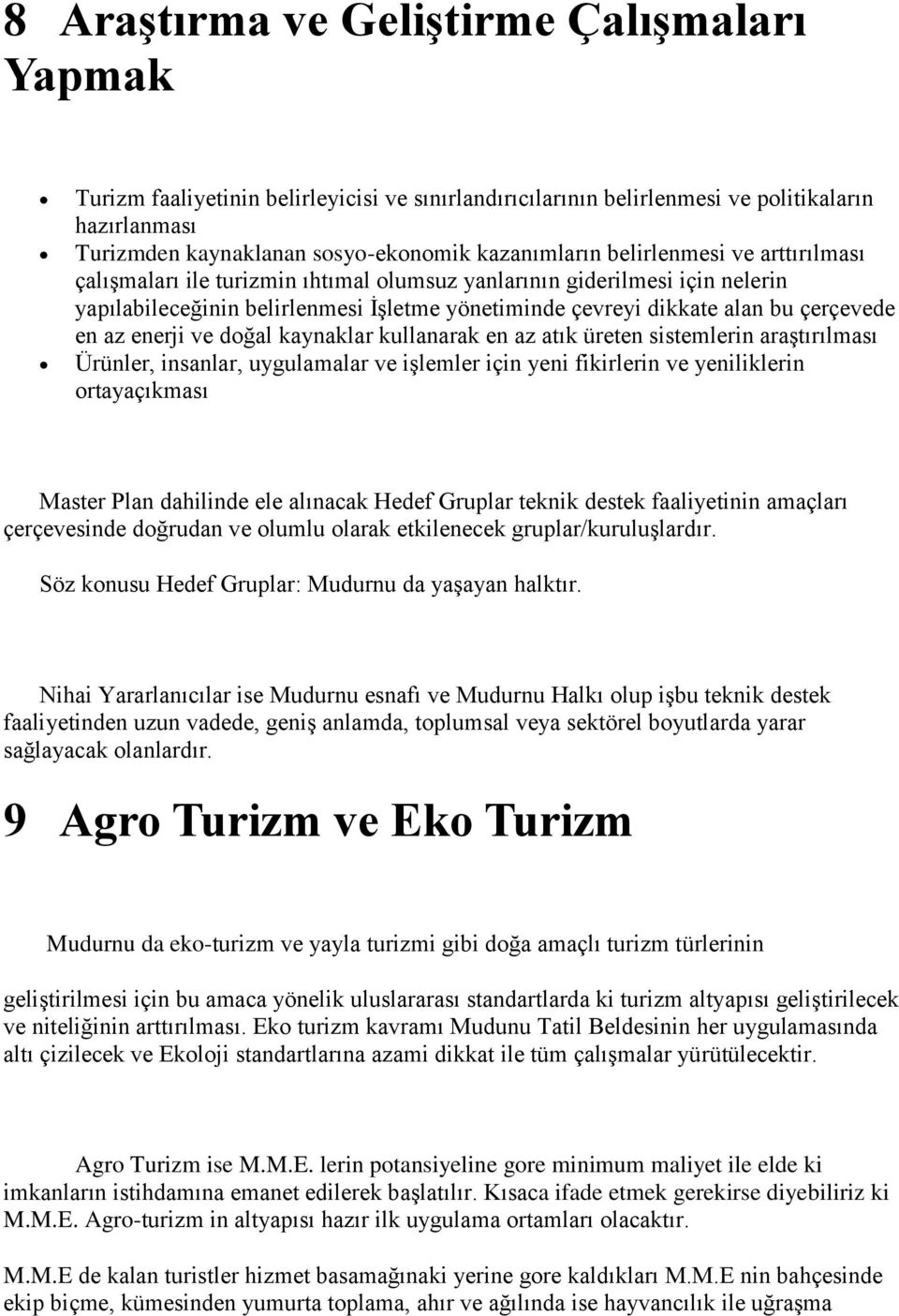 enerji ve doğal kaynaklar kullanarak en az atık üreten sistemlerin araştırılması Ürünler, insanlar, uygulamalar ve işlemler için yeni fikirlerin ve yeniliklerin ortayaçıkması Master Plan dahilinde