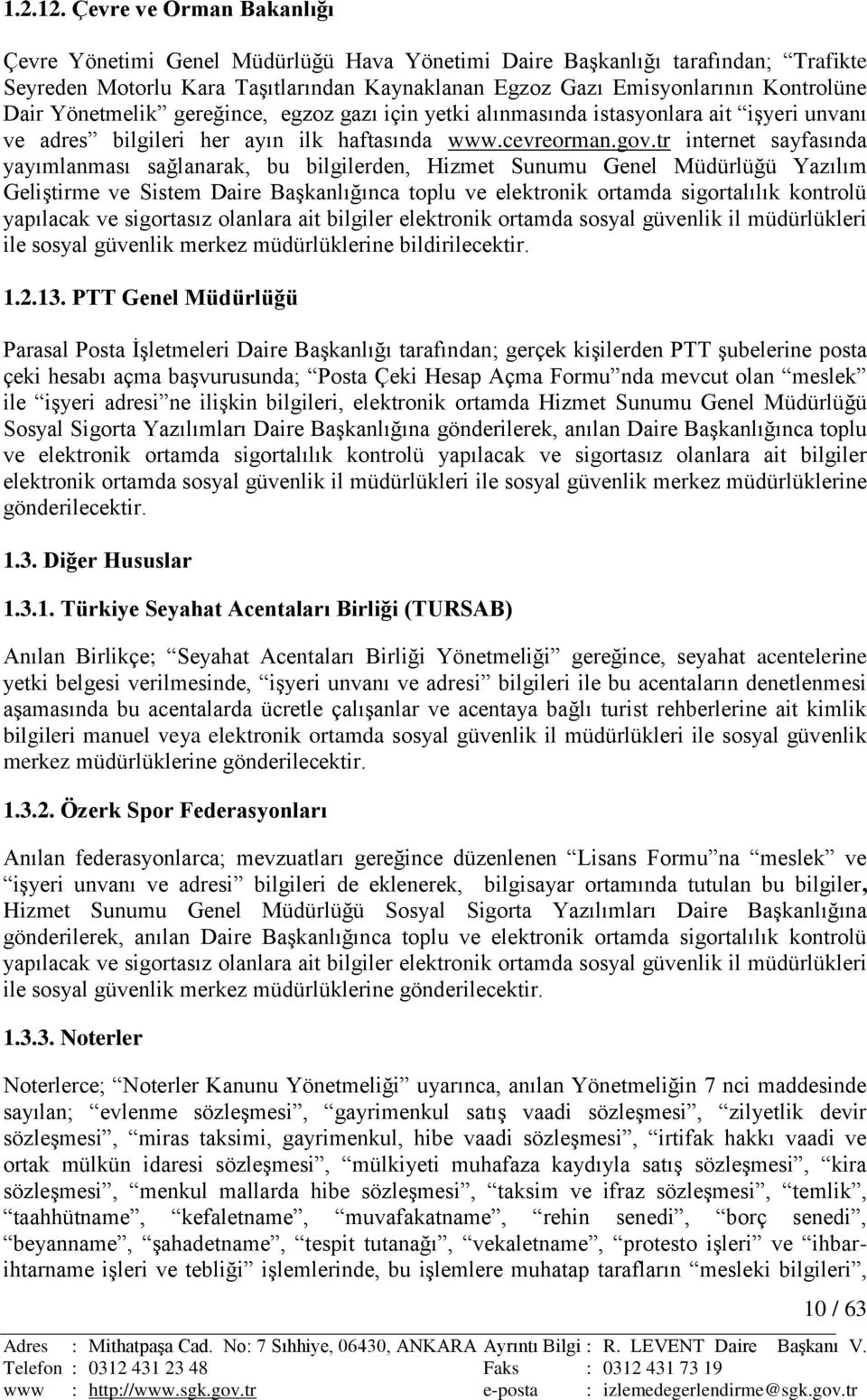 Yönetmelik gereğince, egzoz gazı için yetki alınmasında istasyonlara ait iģyeri unvanı ve adres bilgileri her ayın ilk haftasında www.cevreorman.gov.