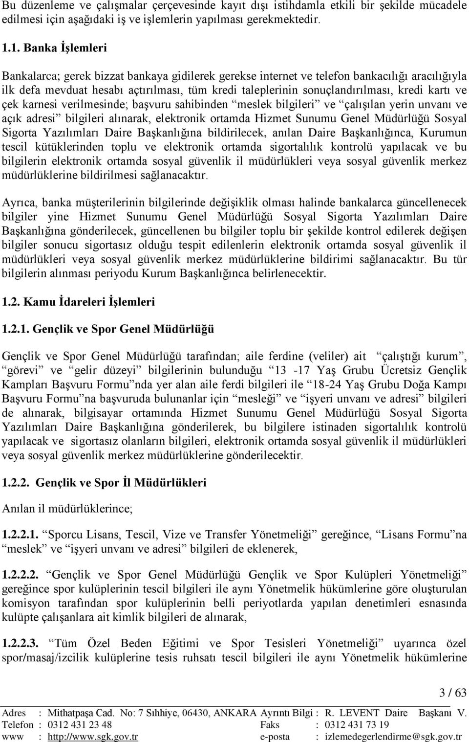 kartı ve çek karnesi verilmesinde; baģvuru sahibinden meslek bilgileri ve çalıģılan yerin unvanı ve açık adresi bilgileri alınarak, elektronik ortamda Hizmet Sunumu Genel Müdürlüğü Sosyal Sigorta