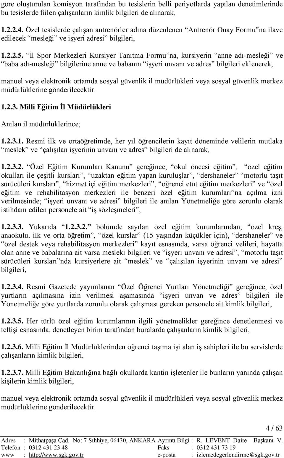 Ġl Spor Merkezleri Kursiyer Tanıtma Formu na, kursiyerin anne adı-mesleği ve baba adı-mesleği bilgilerine anne ve babanın iģyeri unvanı ve adres bilgileri eklenerek, manuel veya elektronik ortamda