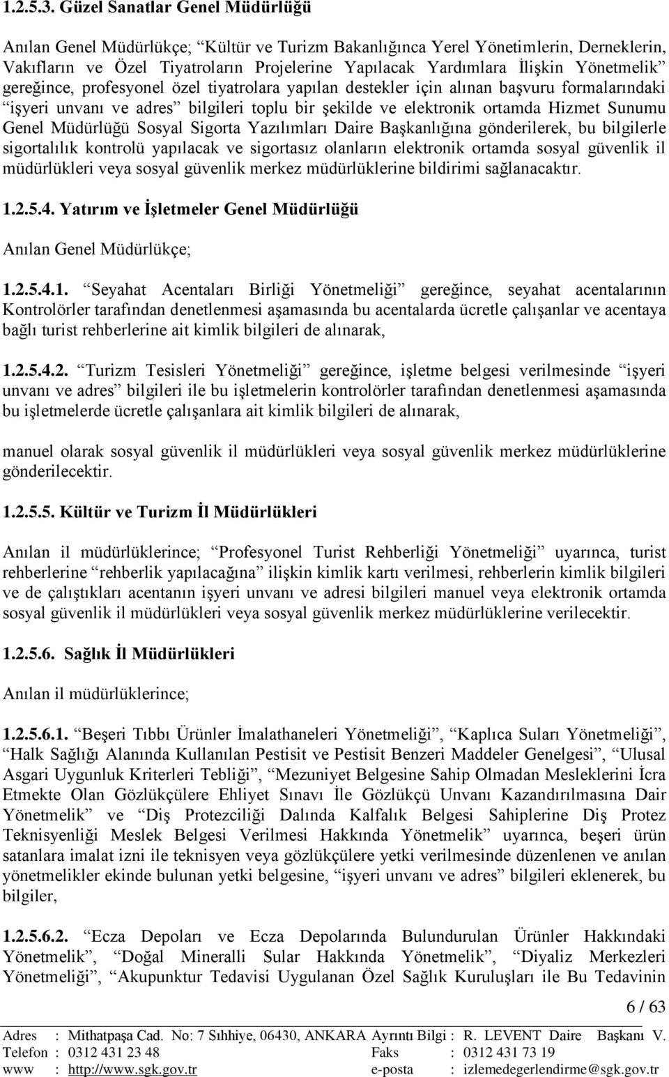 Yönetmelik gereğince, profesyonel özel tiyatrolara yapılan destekler için alınan baģvuru formalarındaki iģyeri unvanı ve adres bilgileri toplu bir Ģekilde ve elektronik ortamda Hizmet Sunumu Genel