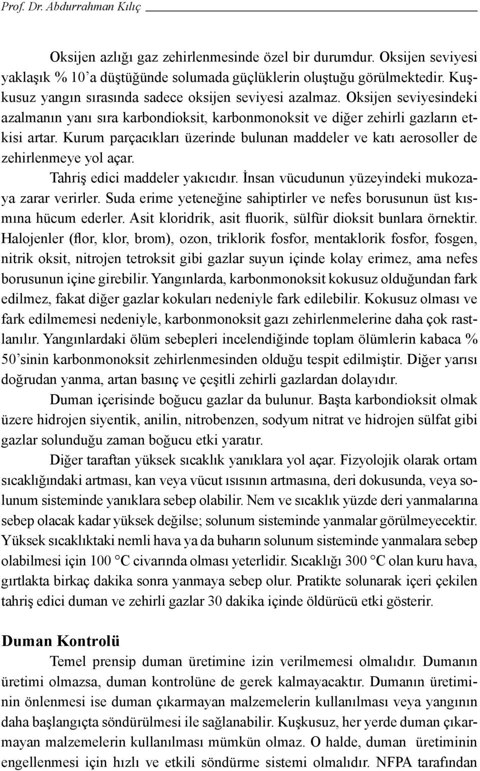 Kurum parçacıkları üzerinde bulunan maddeler ve katı aerosoller de zehirlenmeye yol açar. Tahriş edici maddeler yakıcıdır. İnsan vücudunun yüzeyindeki mukozaya zarar verirler.