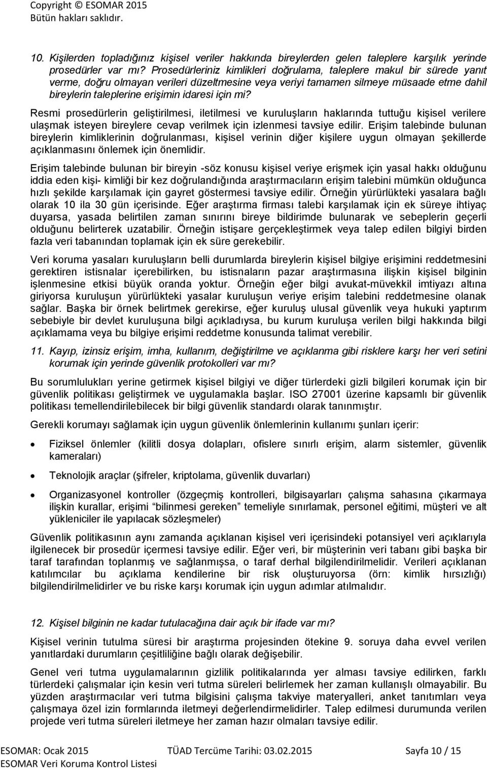 idaresi için mi? Resmi prosedürlerin geliştirilmesi, iletilmesi ve kuruluşların haklarında tuttuğu kişisel verilere ulaşmak isteyen bireylere cevap verilmek için izlenmesi tavsiye edilir.