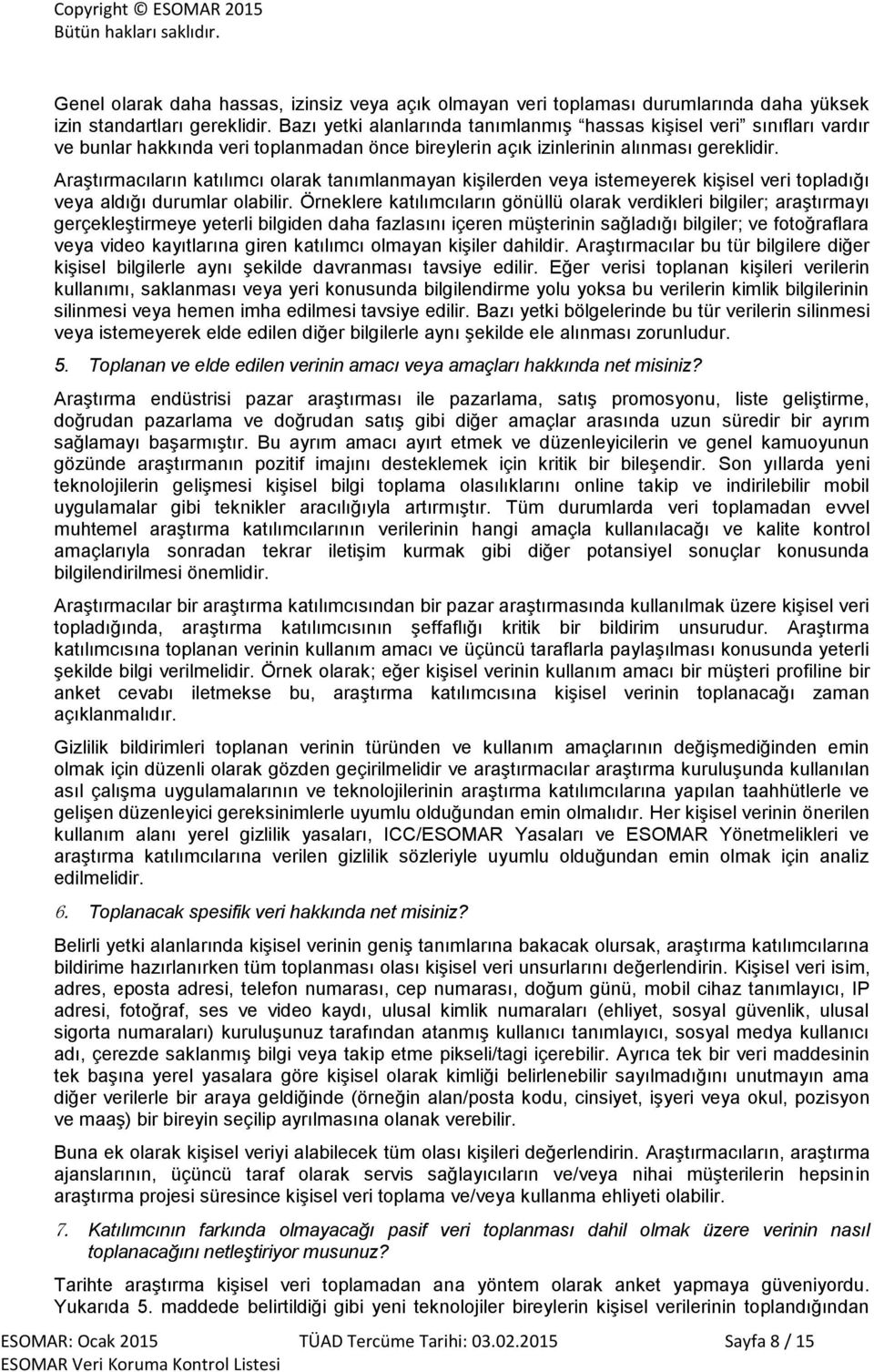 Araştırmacıların katılımcı olarak tanımlanmayan kişilerden veya istemeyerek kişisel veri topladığı veya aldığı durumlar olabilir.