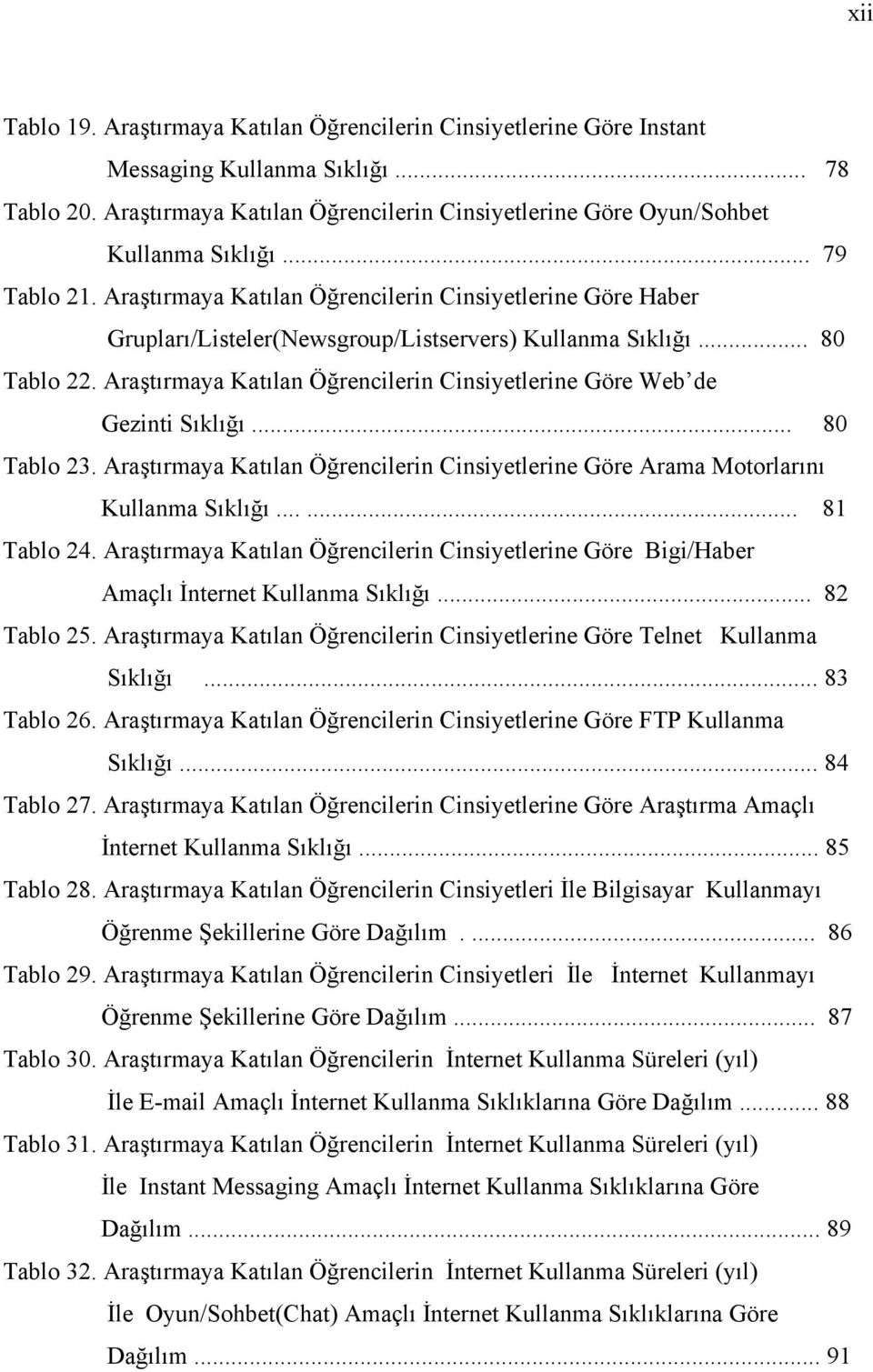 Araştırmaya Katılan Öğrencilerin Cinsiyetlerine Göre Web de Gezinti Sıklığı... 80 Tablo 23. Araştırmaya Katılan Öğrencilerin Cinsiyetlerine Göre Arama Motorlarını Kullanma Sıklığı...... 81 Tablo 24.