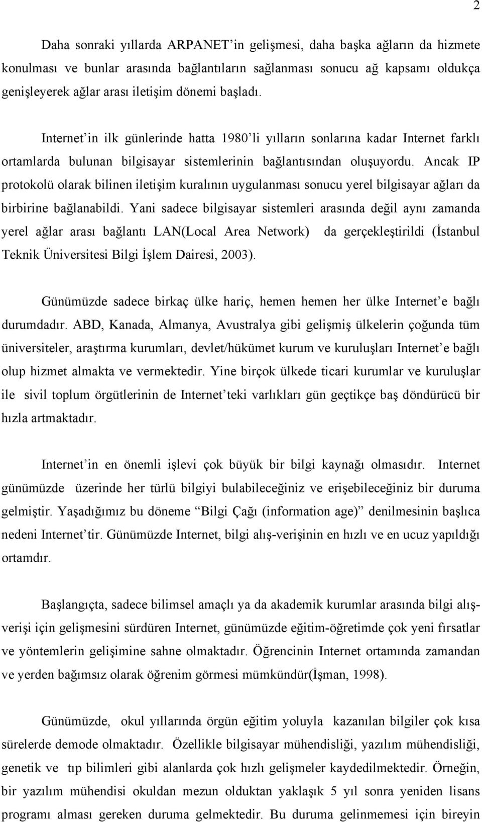 Ancak IP protokolü olarak bilinen iletişim kuralının uygulanması sonucu yerel bilgisayar ağları da birbirine bağlanabildi.