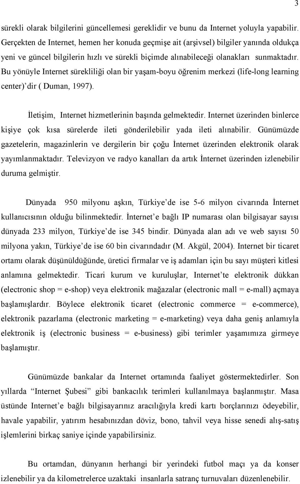 Bu yönüyle Internet sürekliliği olan bir yaşam-boyu öğrenim merkezi (life-long learning center) dir ( Duman, 1997). İletişim, Internet hizmetlerinin başında gelmektedir.