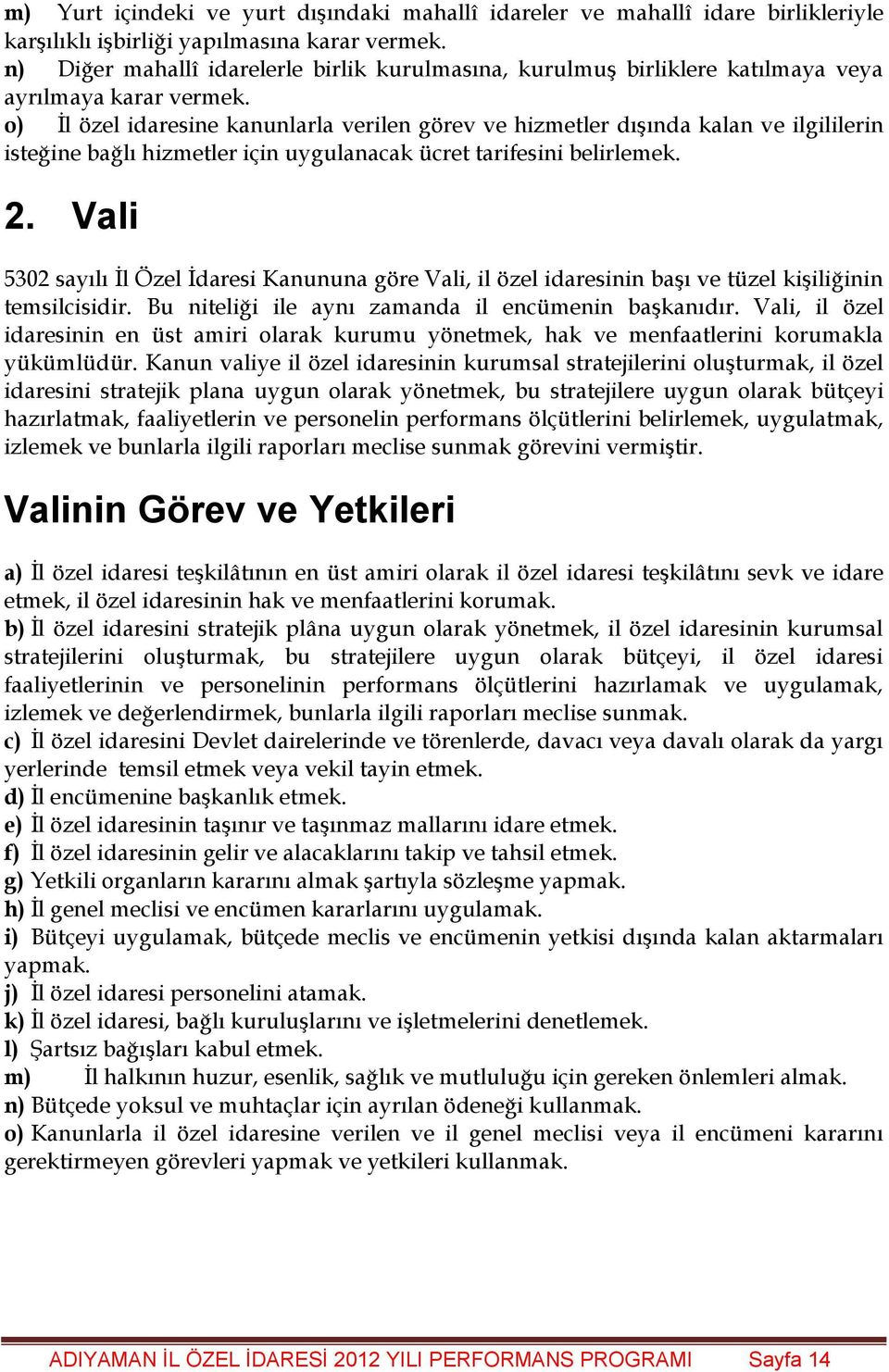 o) İl özel idaresine kanunlarla verilen görev ve hizmetler dışında kalan ve ilgililerin isteğine bağlı hizmetler için uygulanacak ücret tarifesini belirlemek. 2.