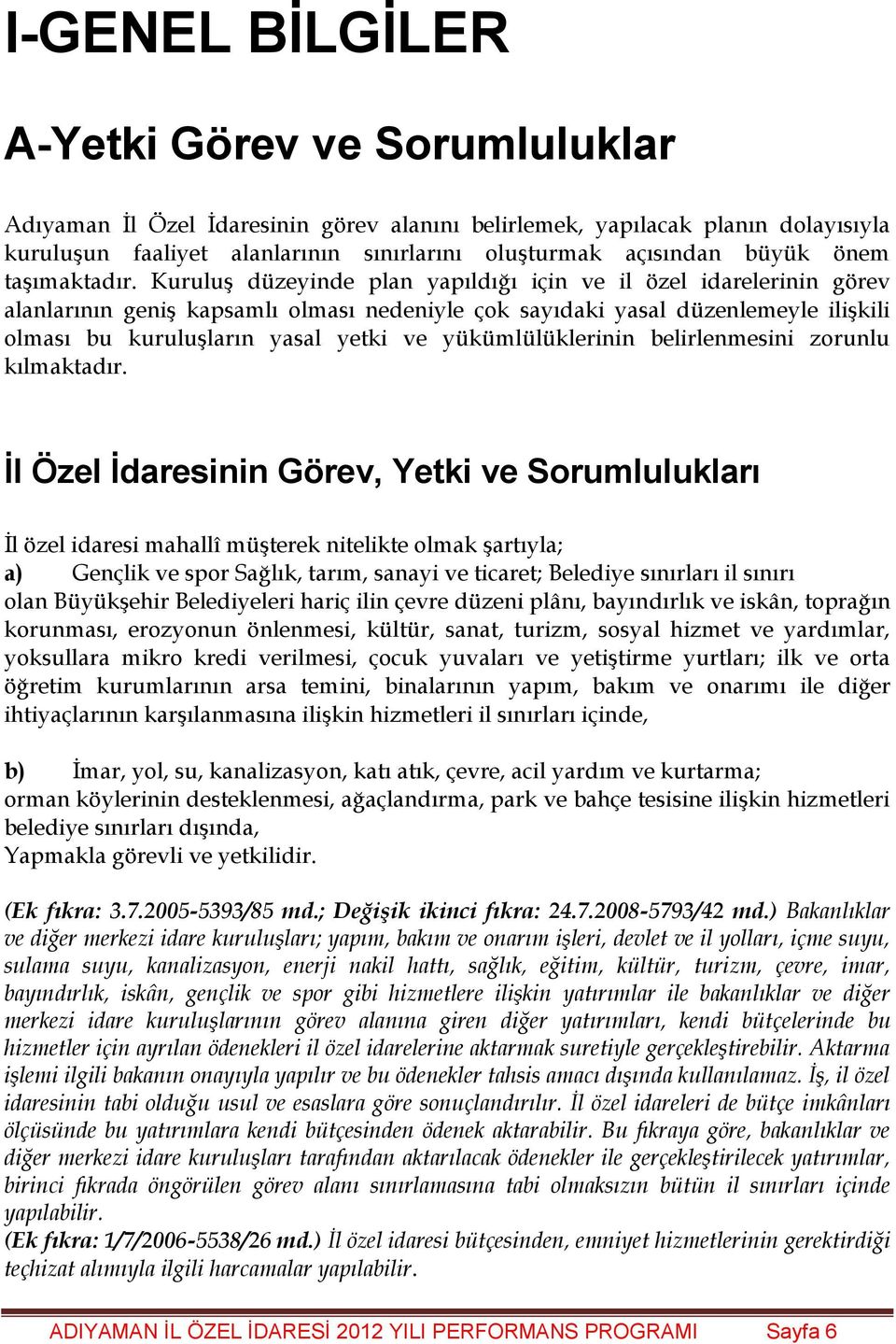 Kuruluş düzeyinde plan yapıldığı için ve il özel idarelerinin görev alanlarının geniş kapsamlı olması nedeniyle çok sayıdaki yasal düzenlemeyle ilişkili olması bu kuruluşların yasal yetki ve