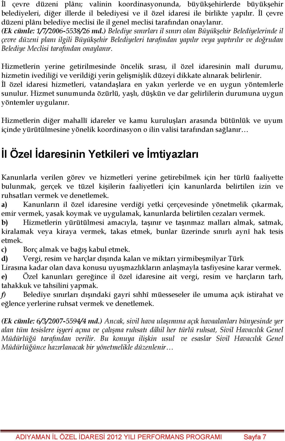 ) Belediye sınırları il sınırı olan Büyükşehir Belediyelerinde il çevre düzeni planı ilgili Büyükşehir Belediyeleri tarafından yapılır veya yaptırılır ve doğrudan Belediye Meclisi tarafından