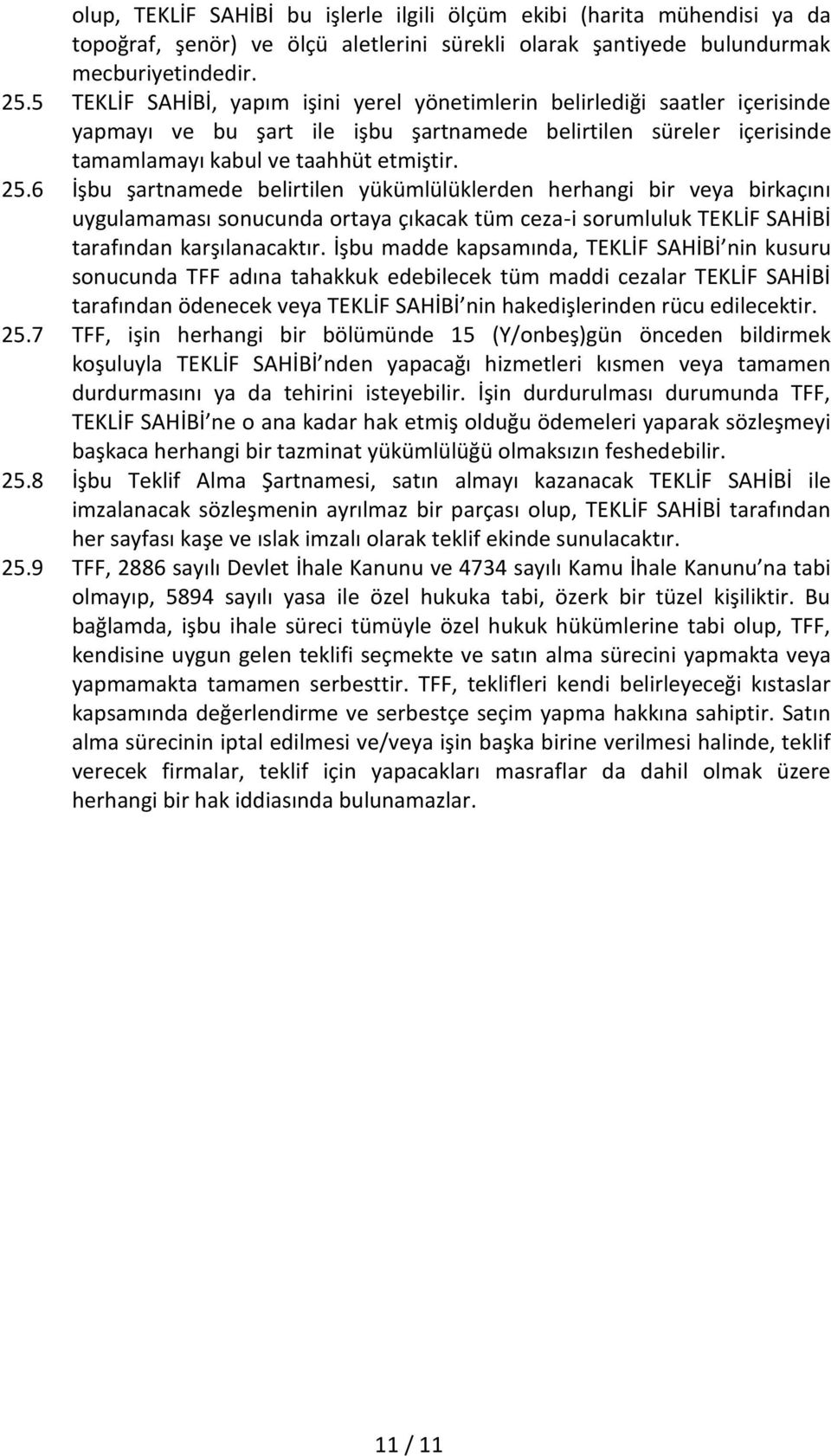 6 İşbu şartnamede belirtilen yükümlülüklerden herhangi bir veya birkaçını uygulamaması sonucunda ortaya çıkacak tüm ceza-i sorumluluk TEKLİF SAHİBİ tarafından karşılanacaktır.