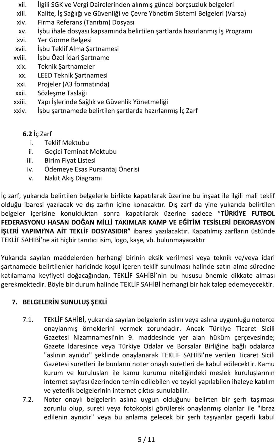 kapsamında belirtilen şartlarda hazırlanmış İş Programı Yer Görme Belgesi İşbu Teklif Alma Şartnamesi İşbu Özel İdari Şartname Teknik Şartnameler LEED Teknik Şartnamesi Projeler (A3 formatında)