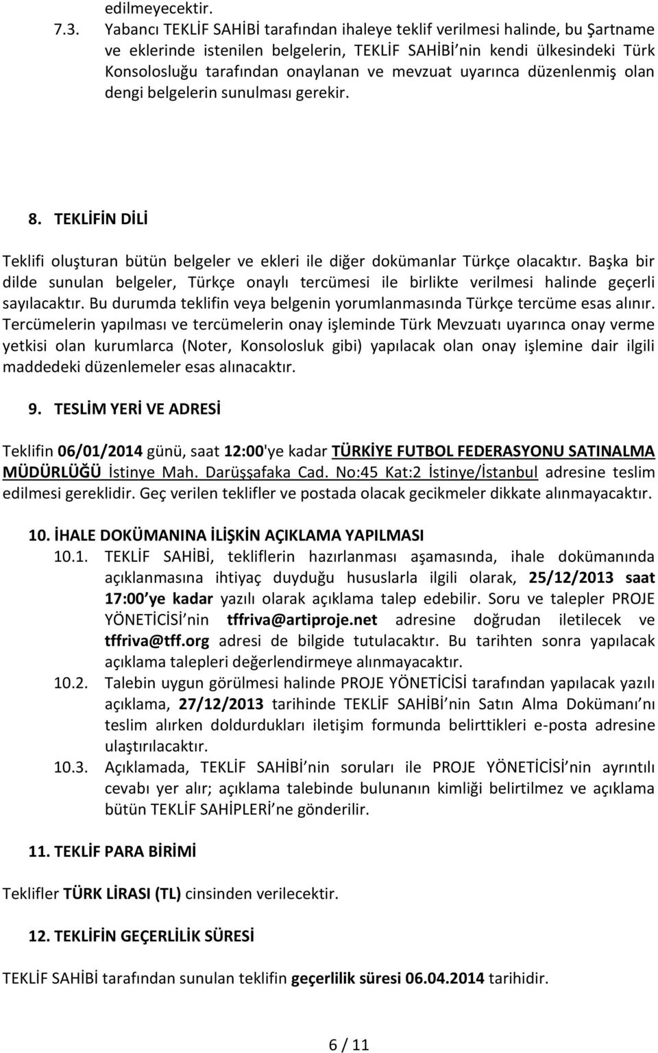 uyarınca düzenlenmiş olan dengi belgelerin sunulması gerekir. 8. TEKLİFİN DİLİ Teklifi oluşturan bütün belgeler ve ekleri ile diğer dokümanlar Türkçe olacaktır.