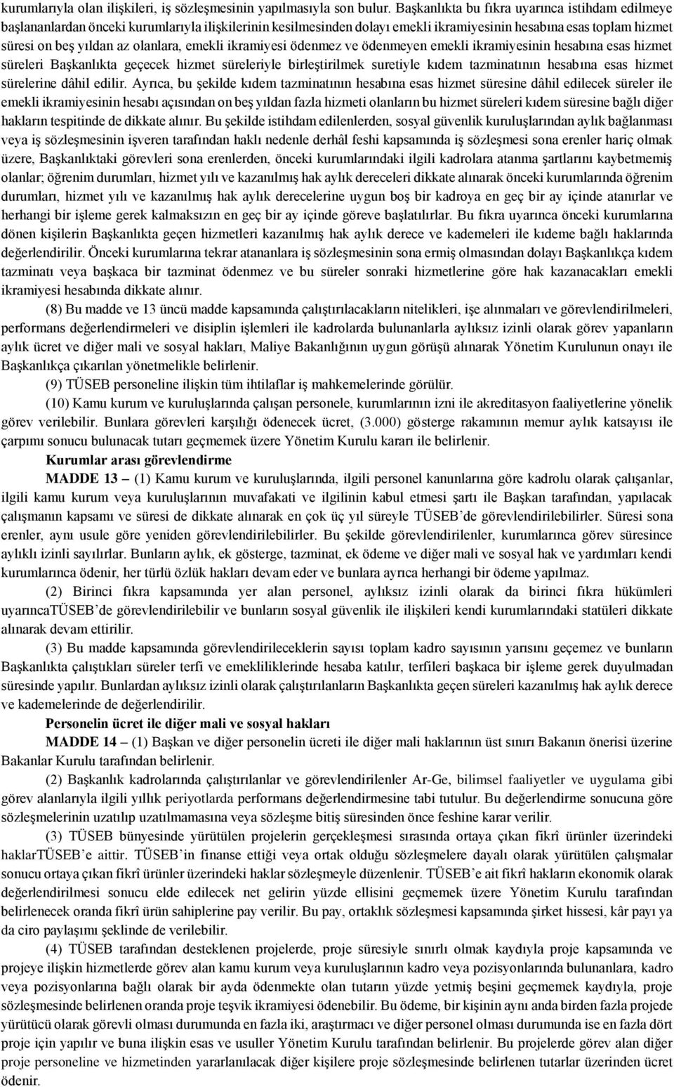 olanlara, emekli ikramiyesi ödenmez ve ödenmeyen emekli ikramiyesinin hesabına esas hizmet süreleri Başkanlıkta geçecek hizmet süreleriyle birleştirilmek suretiyle kıdem tazminatının hesabına esas